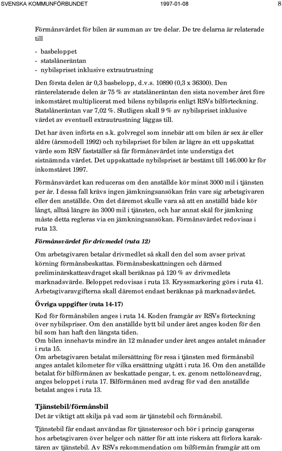 Den ränterelaterade delen är 75 % av statslåneräntan den sista november året före inkomståret multiplicerat med bilens nybilspris enligt RSVs bilförteckning. Statslåneräntan var 7,02 %.