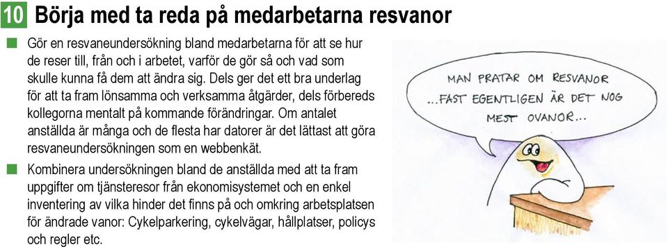 Om antalet anställda är många och de flesta har datorer är det lättast att göra resvaneundersökningen som en webbenkät.