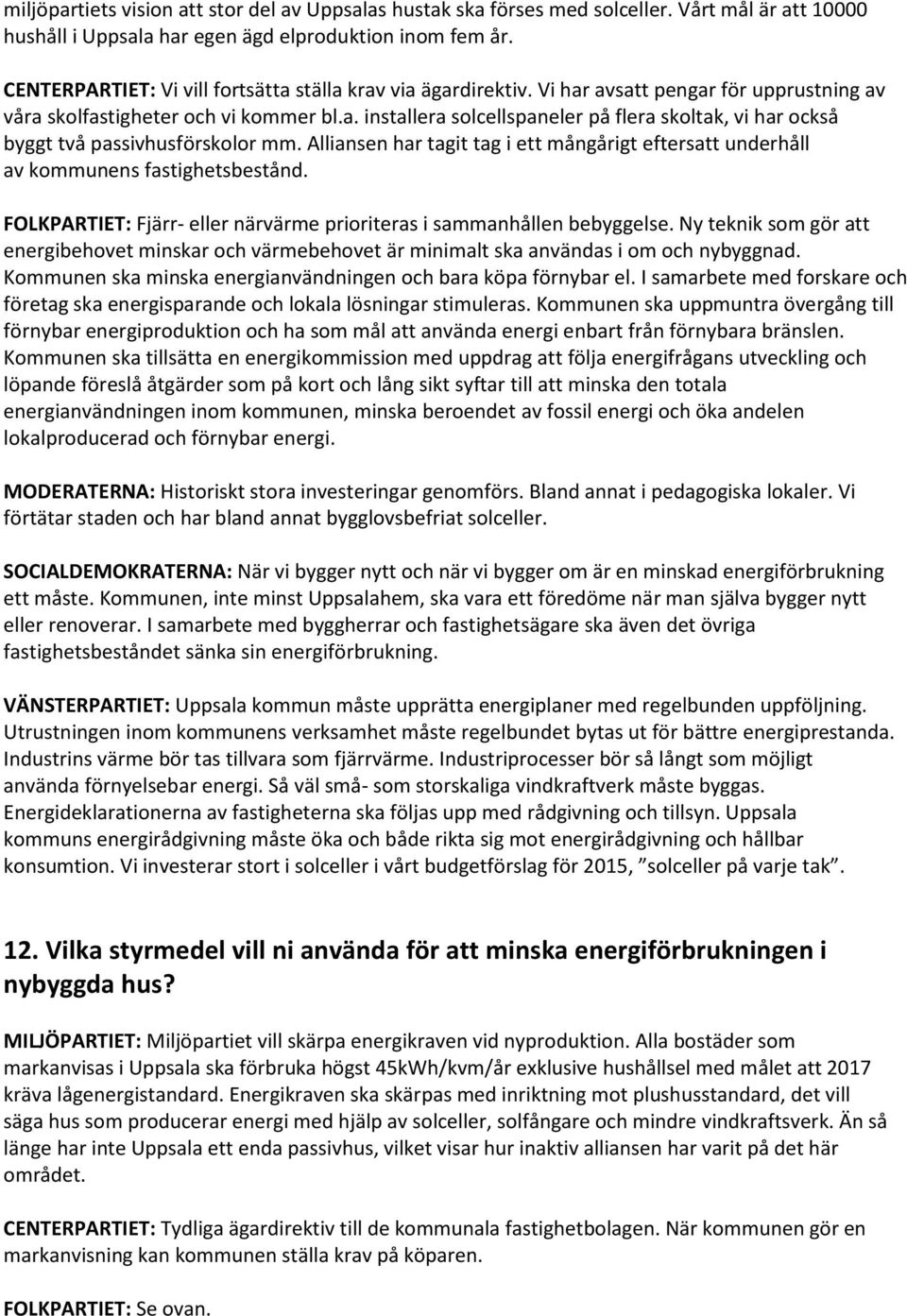 Alliansen har tagit tag i ett mångårigt eftersatt underhåll av kommunens fastighetsbestånd. FOLKPARTIET: Fjärr- eller närvärme prioriteras i sammanhållen bebyggelse.