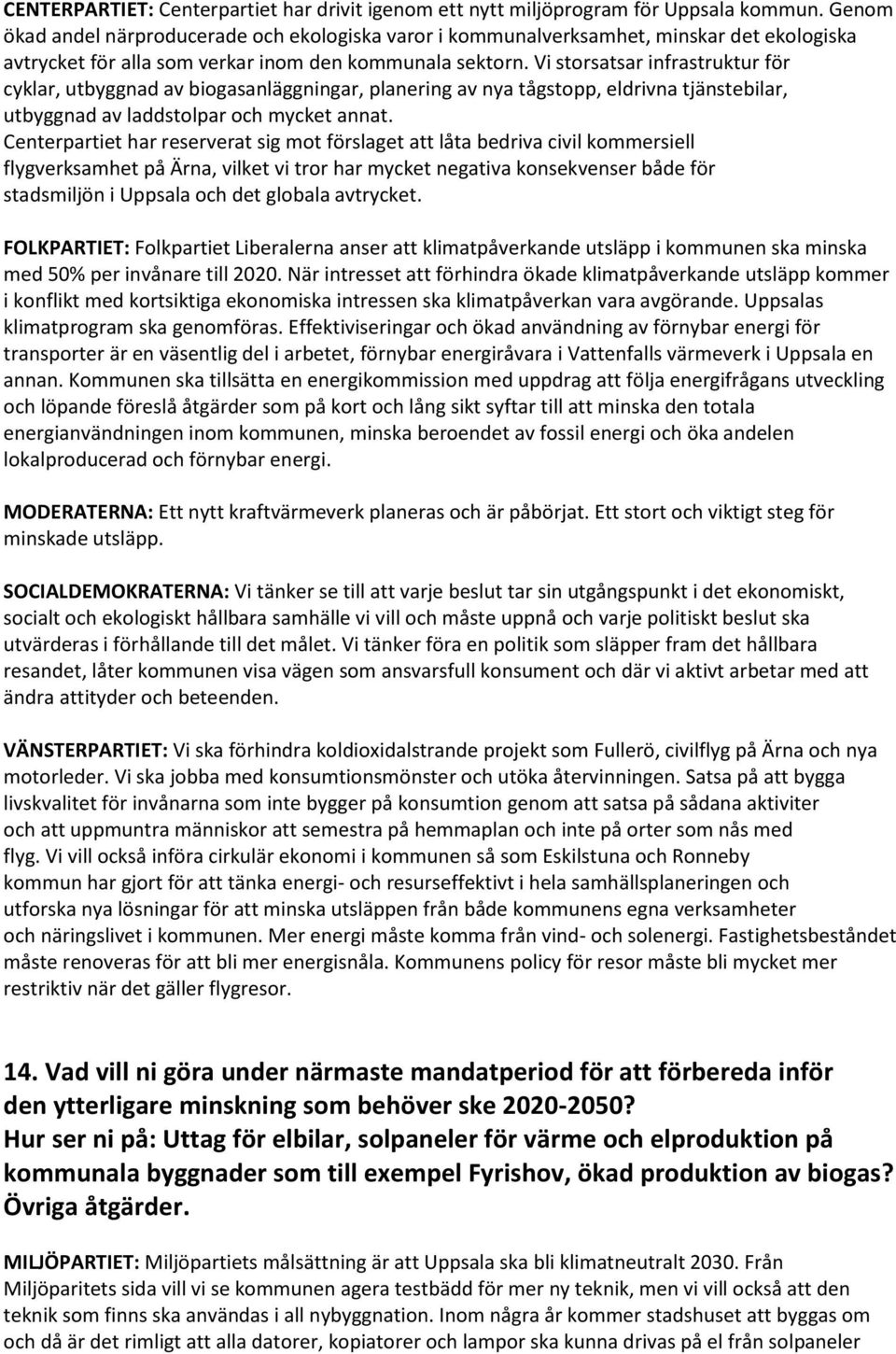 Vi storsatsar infrastruktur för cyklar, utbyggnad av biogasanläggningar, planering av nya tågstopp, eldrivna tjänstebilar, utbyggnad av laddstolpar och mycket annat.