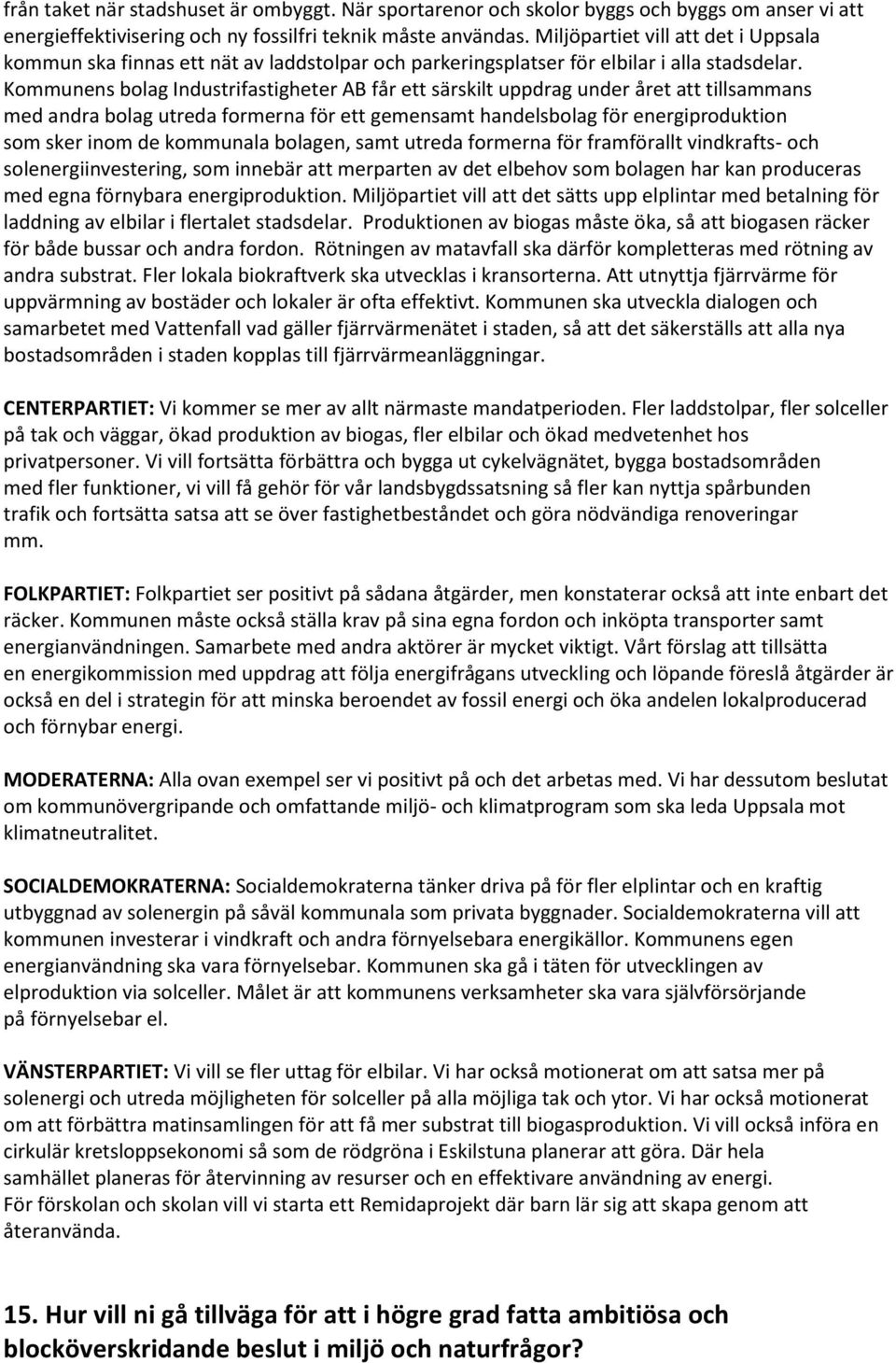 Kommunens bolag Industrifastigheter AB får ett särskilt uppdrag under året att tillsammans med andra bolag utreda formerna för ett gemensamt handelsbolag för energiproduktion som sker inom de