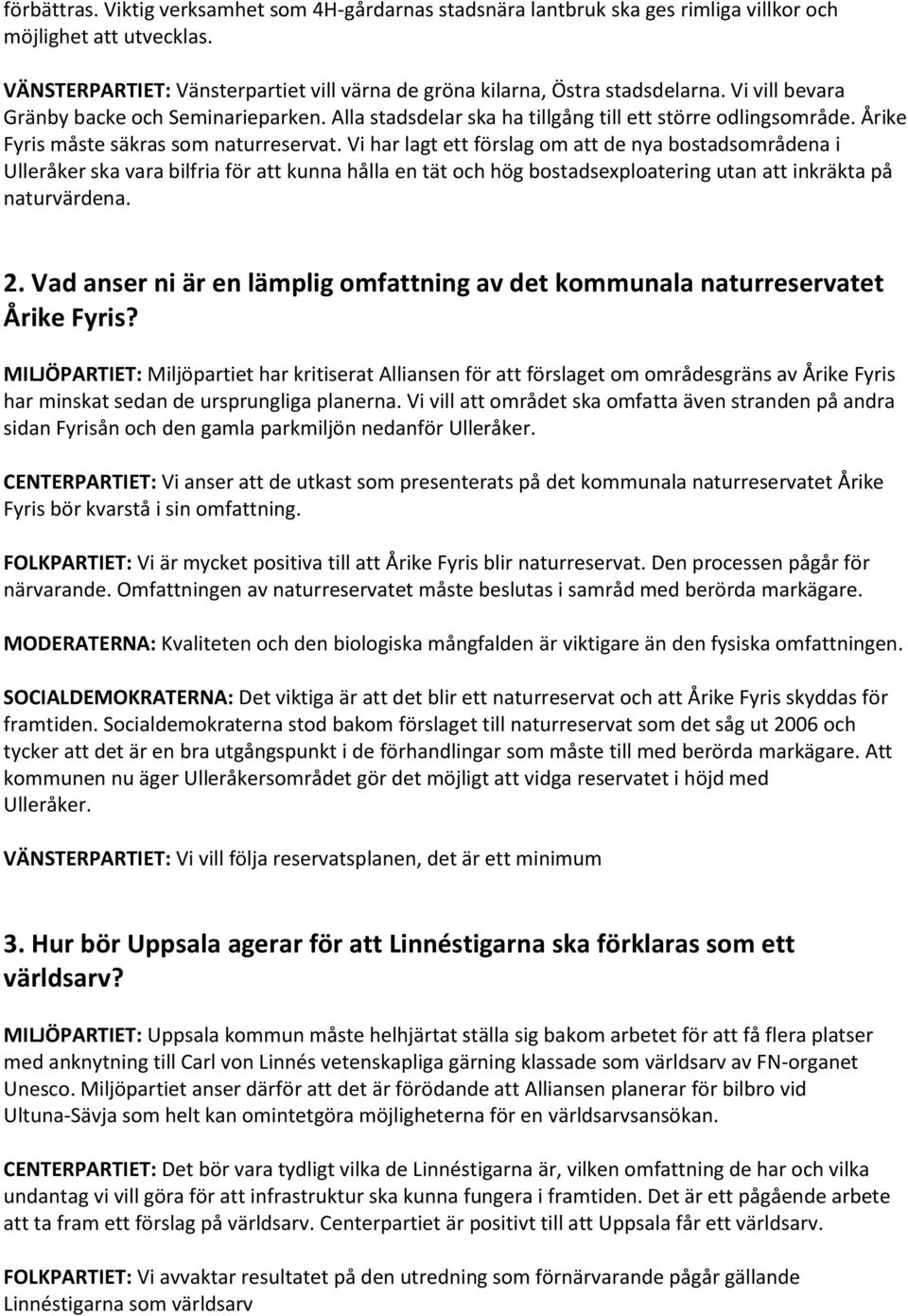 Vi har lagt ett förslag om att de nya bostadsområdena i Ulleråker ska vara bilfria för att kunna hålla en tät och hög bostadsexploatering utan att inkräkta på naturvärdena. 2.