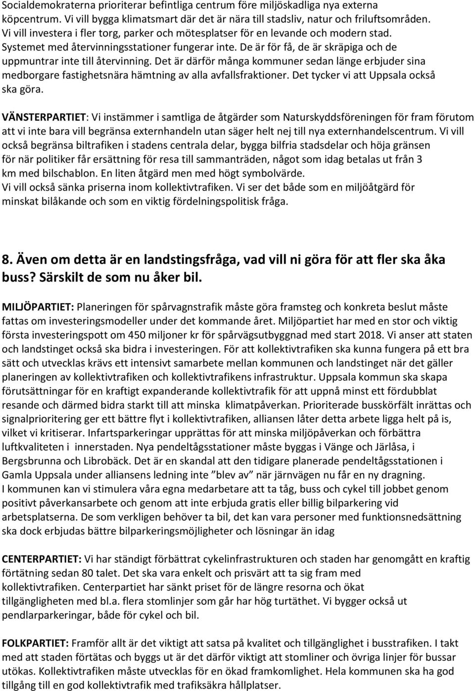 De är för få, de är skräpiga och de uppmuntrar inte till återvinning. Det är därför många kommuner sedan länge erbjuder sina medborgare fastighetsnära hämtning av alla avfallsfraktioner.