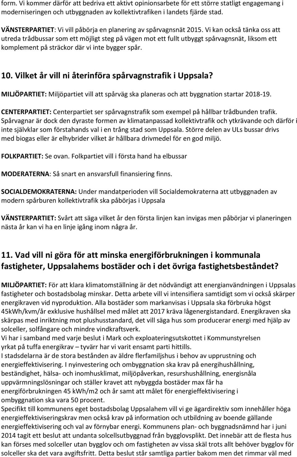 Vi kan också tänka oss att utreda trådbussar som ett möjligt steg på vägen mot ett fullt utbyggt spårvagnsnät, liksom ett komplement på sträckor där vi inte bygger spår. 10.