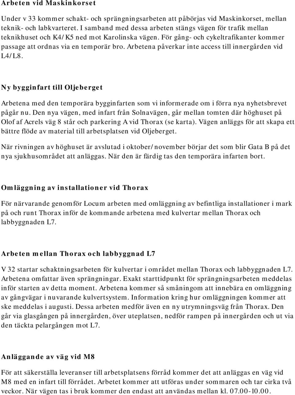 Arbetena påverkar inte access till innergården vid L4/L8. Ny bygginfart till Oljeberget Arbetena med den temporära bygginfarten som vi informerade om i förra nya nyhetsbrevet pågår nu.