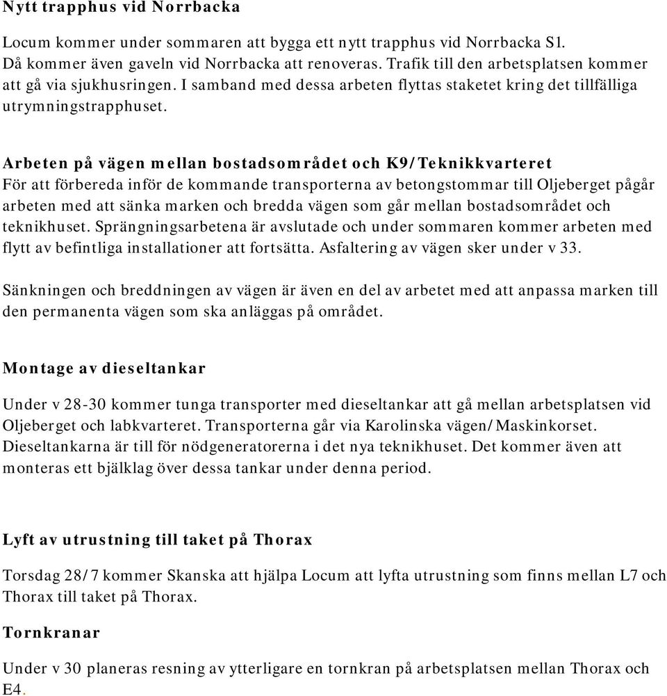 Arbeten på vägen mellan bostadsområdet och K9/Teknikkvarteret För att förbereda inför de kommande transporterna av betongstommar till Oljeberget pågår arbeten med att sänka marken och bredda vägen