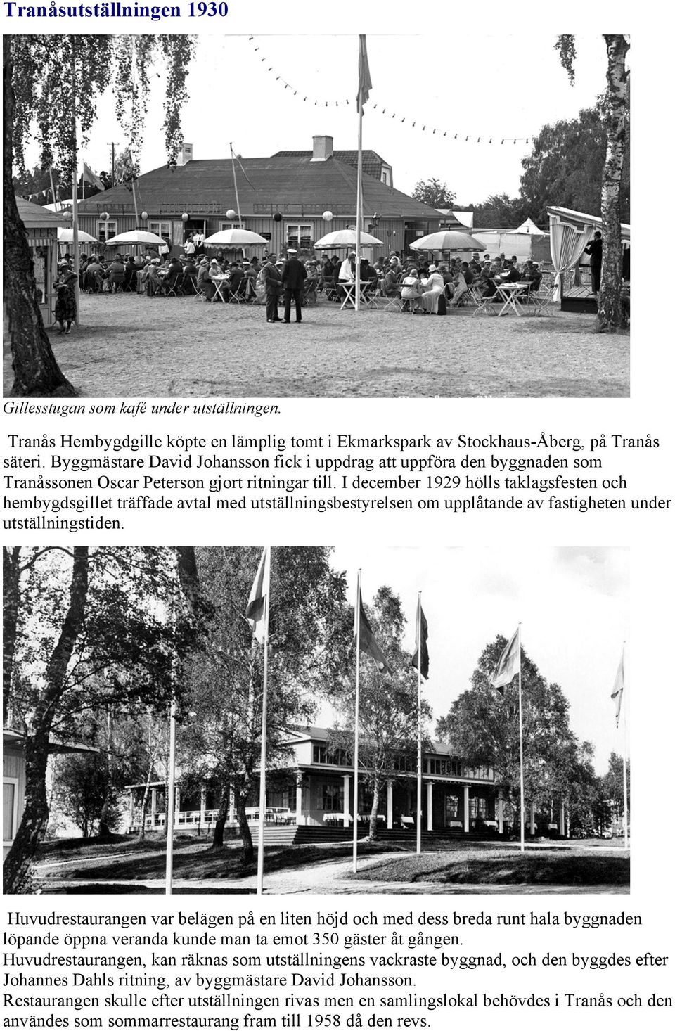 I december 1929 hölls taklagsfesten och hembygdsgillet träffade avtal med utställningsbestyrelsen om upplåtande av fastigheten under utställningstiden.