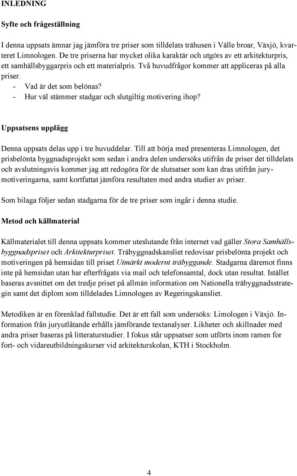 - Hur väl stämmer stadgar och slutgiltig motivering ihop? Uppsatsens upplägg Denna uppsats delas upp i tre huvuddelar.