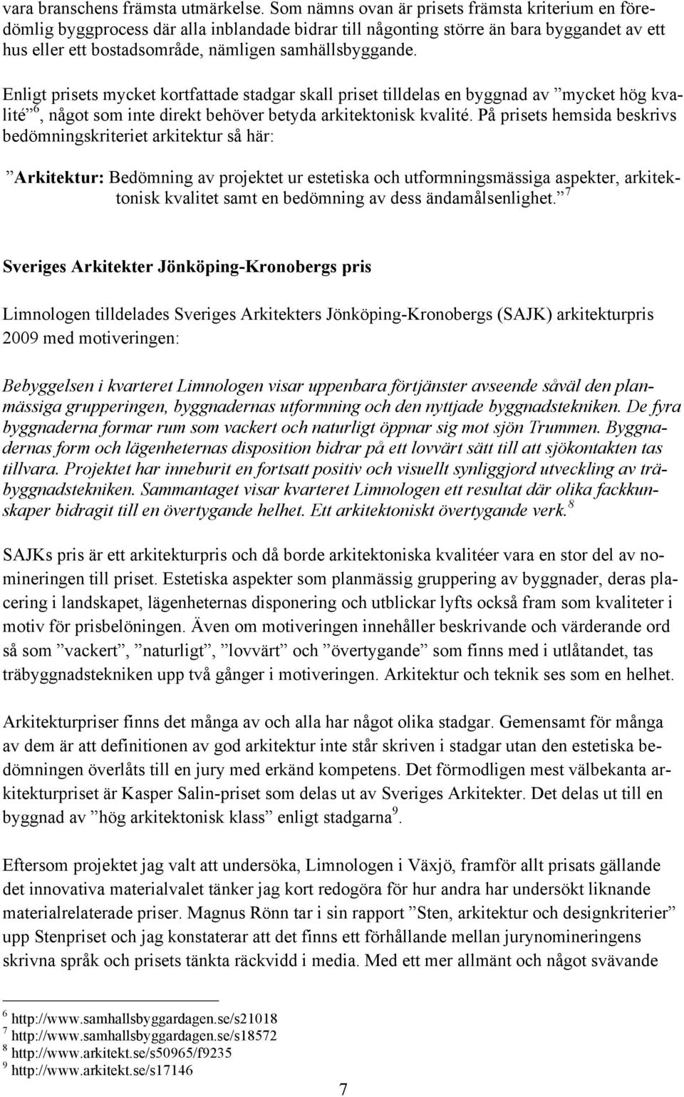 Enligt prisets mycket kortfattade stadgar skall priset tilldelas en byggnad av mycket hög kvalité 6, något som inte direkt behöver betyda arkitektonisk kvalité.