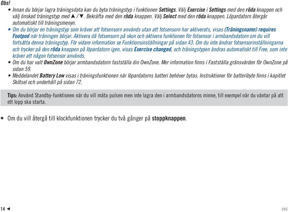 Om du börjar en träningstyp som kräver att fotsensorn används utan att fotsensorn har aktiverats, visas (Träningsnamn) requires Footpod när träningen börjar.