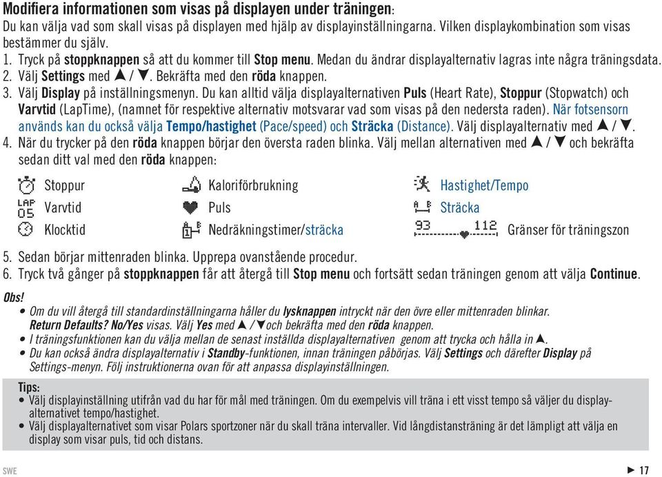 Välj Settings med. Bekräfta med den röda knappen. 3. Välj Display på inställningsmenyn.