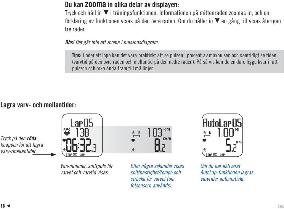 Tips: Under ett lopp kan det vara praktiskt att se pulsen i procent av maxpulsen och samtidigt se tiden (varvtid på den övre raden och mellantid på den nedre raden).