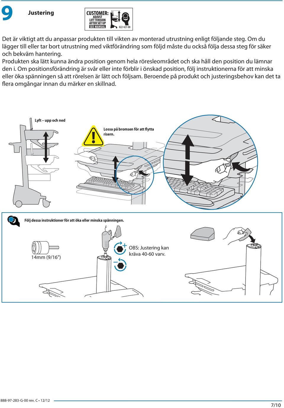 Produkten ska lätt kunna ändra position genom hela röresleområdet och ska håll den position du lämnar den i.