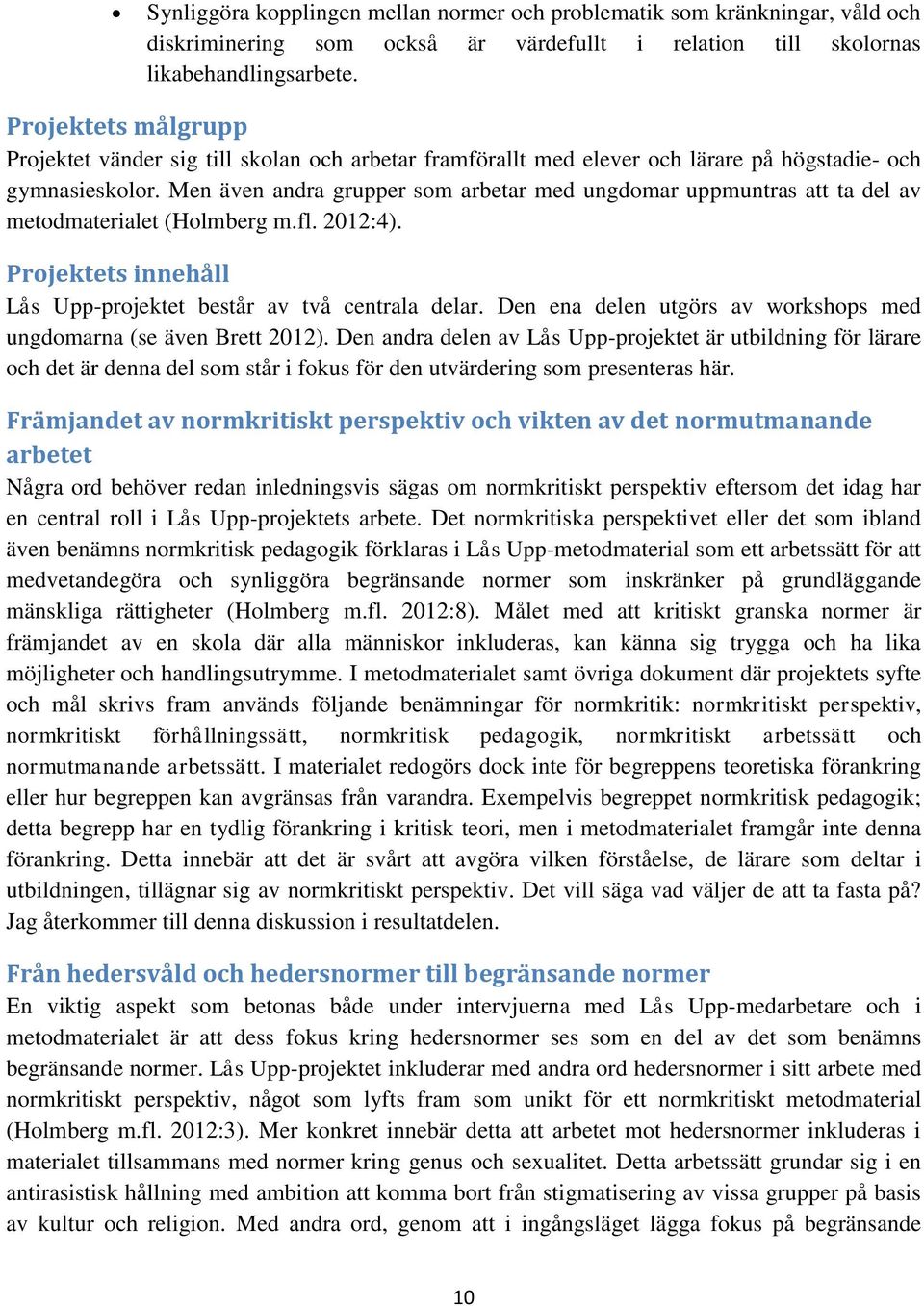 Men även andra grupper som arbetar med ungdomar uppmuntras att ta del av metodmaterialet (Holmberg m.fl. 2012:4). Projektets innehåll Lås Upp-projektet består av två centrala delar.