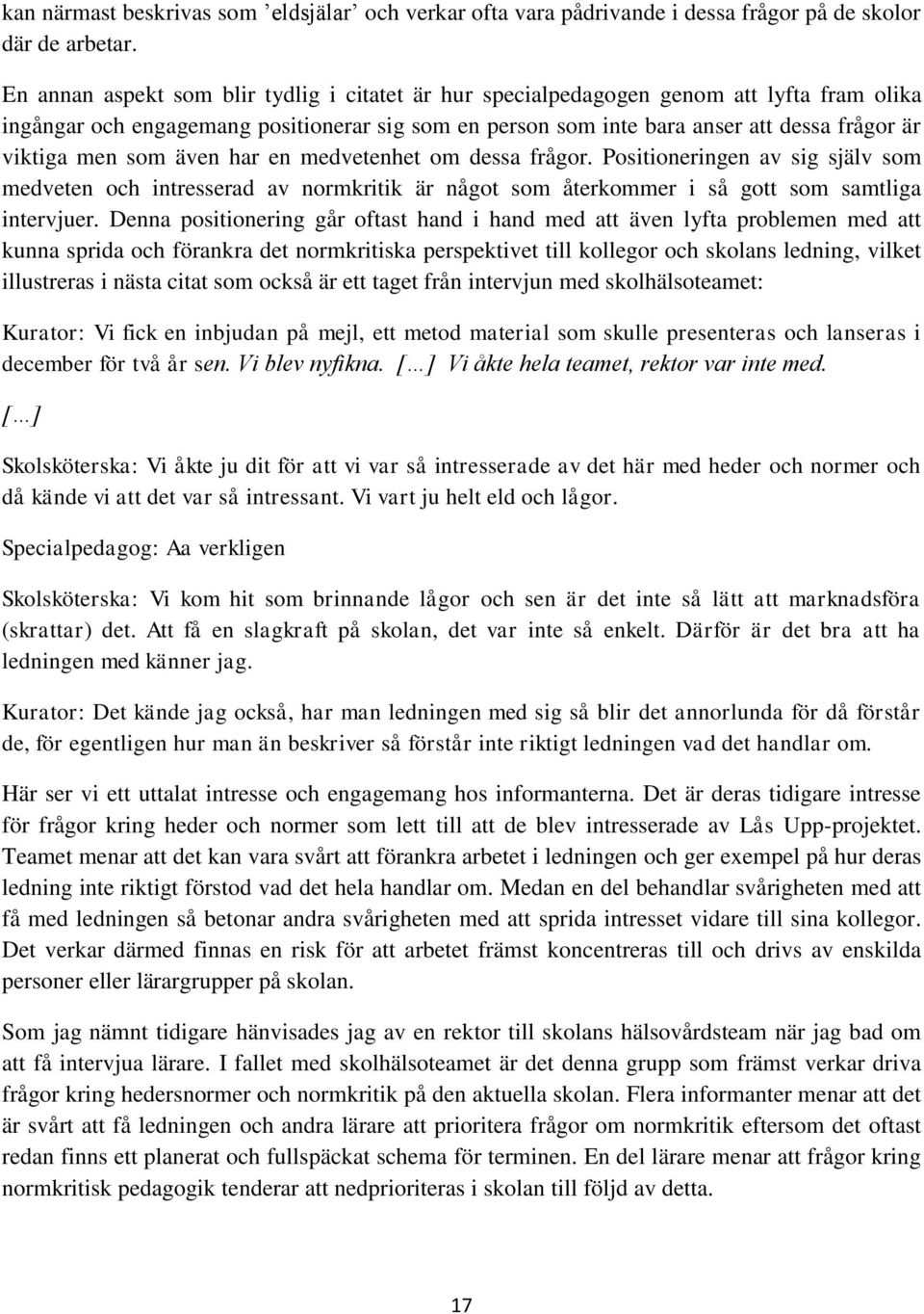 som även har en medvetenhet om dessa frågor. Positioneringen av sig själv som medveten och intresserad av normkritik är något som återkommer i så gott som samtliga intervjuer.