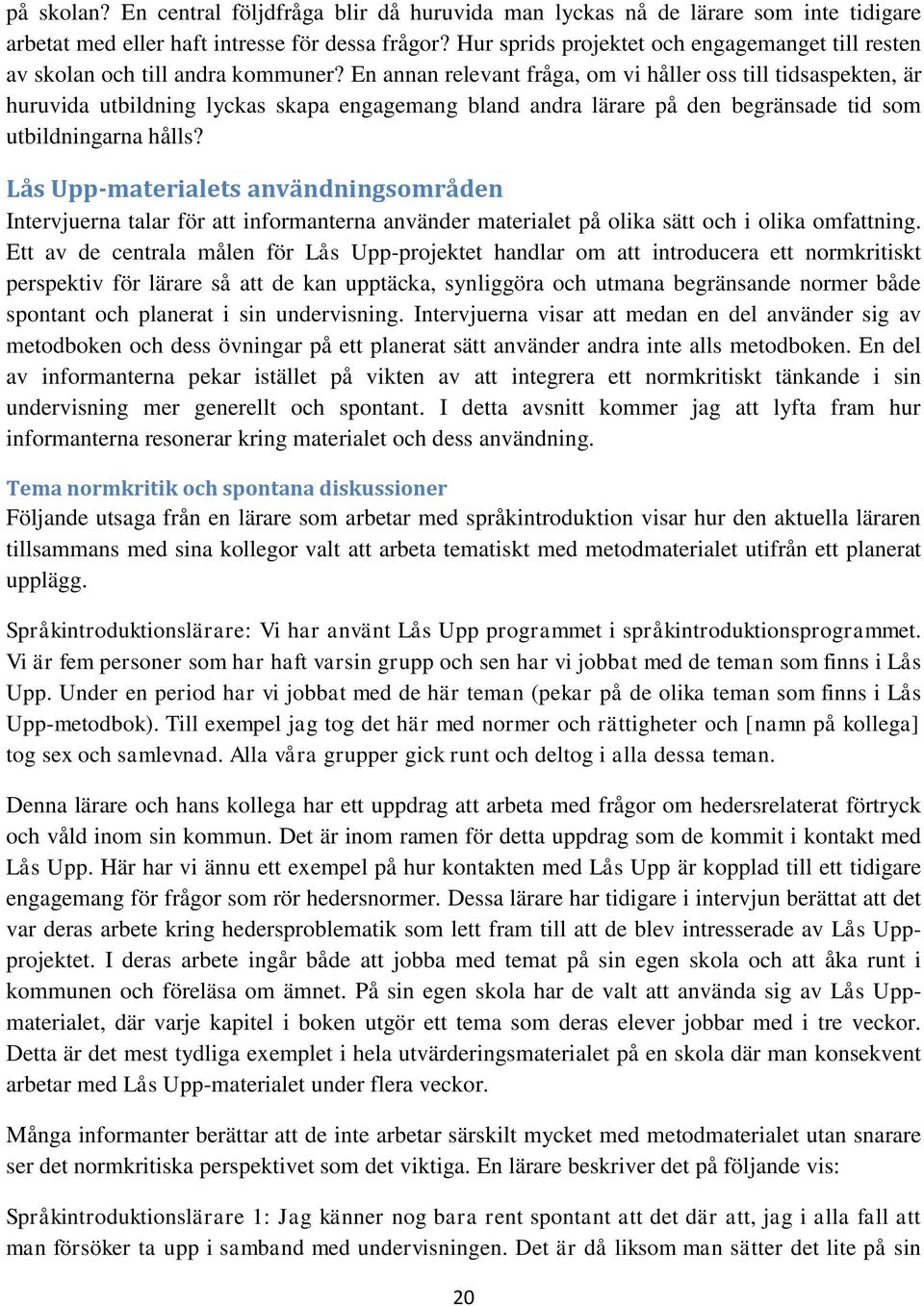 En annan relevant fråga, om vi håller oss till tidsaspekten, är huruvida utbildning lyckas skapa engagemang bland andra lärare på den begränsade tid som utbildningarna hålls?