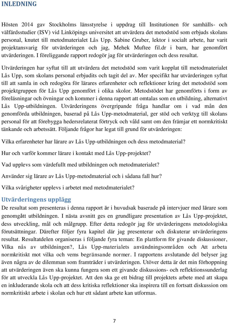 I föreliggande rapport redogör jag för utvärderingen och dess resultat.