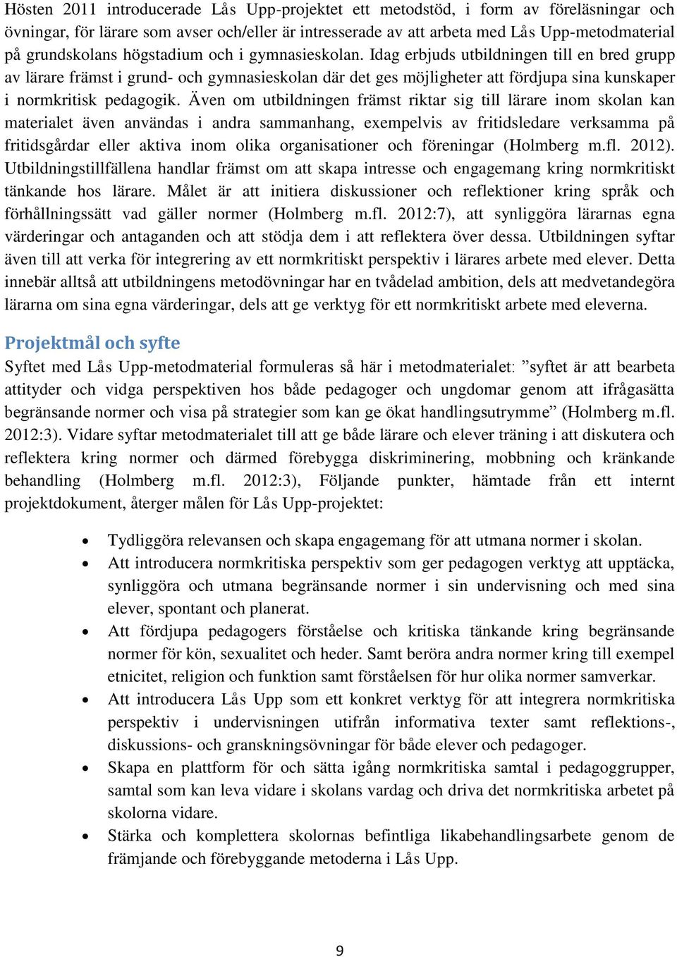 Även om utbildningen främst riktar sig till lärare inom skolan kan materialet även användas i andra sammanhang, exempelvis av fritidsledare verksamma på fritidsgårdar eller aktiva inom olika