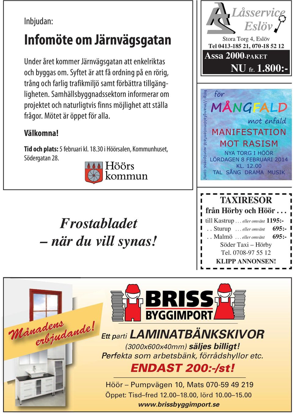 30 i Höörsalen, Kommunhuset, Södergatan 28. Frostabladet när du vill synas! Stora Torg 4, Eslöv Tel 0413-185 21, 070-18 52 12