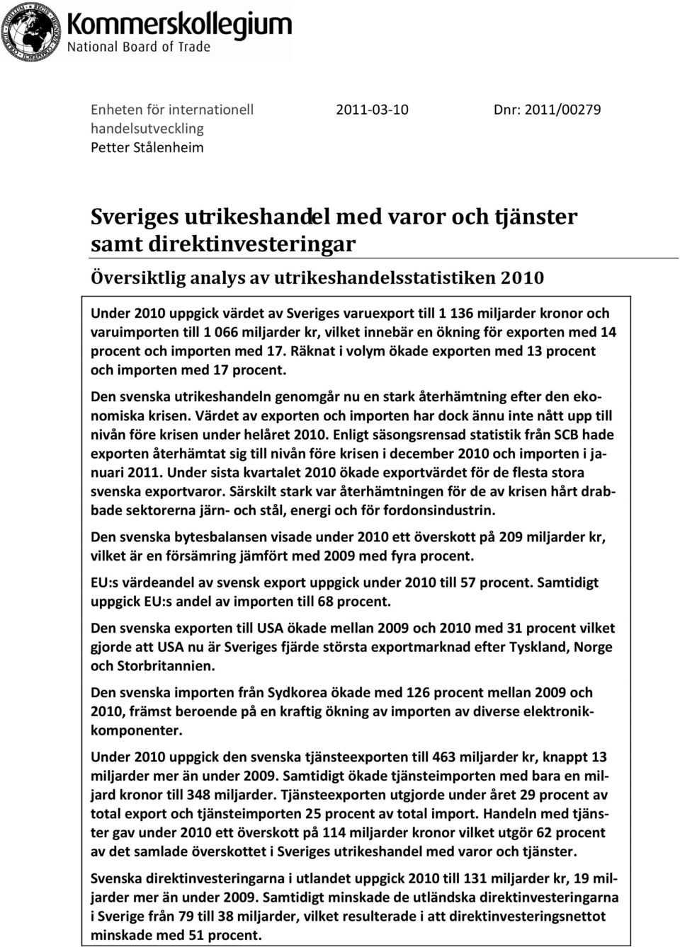 procent och importen med 17. Räknat i volym ökade exporten med 13 procent och importen med 17 procent. Den svenska utrikeshandeln genomgår nu en stark återhämtning efter den ekonomiska krisen.