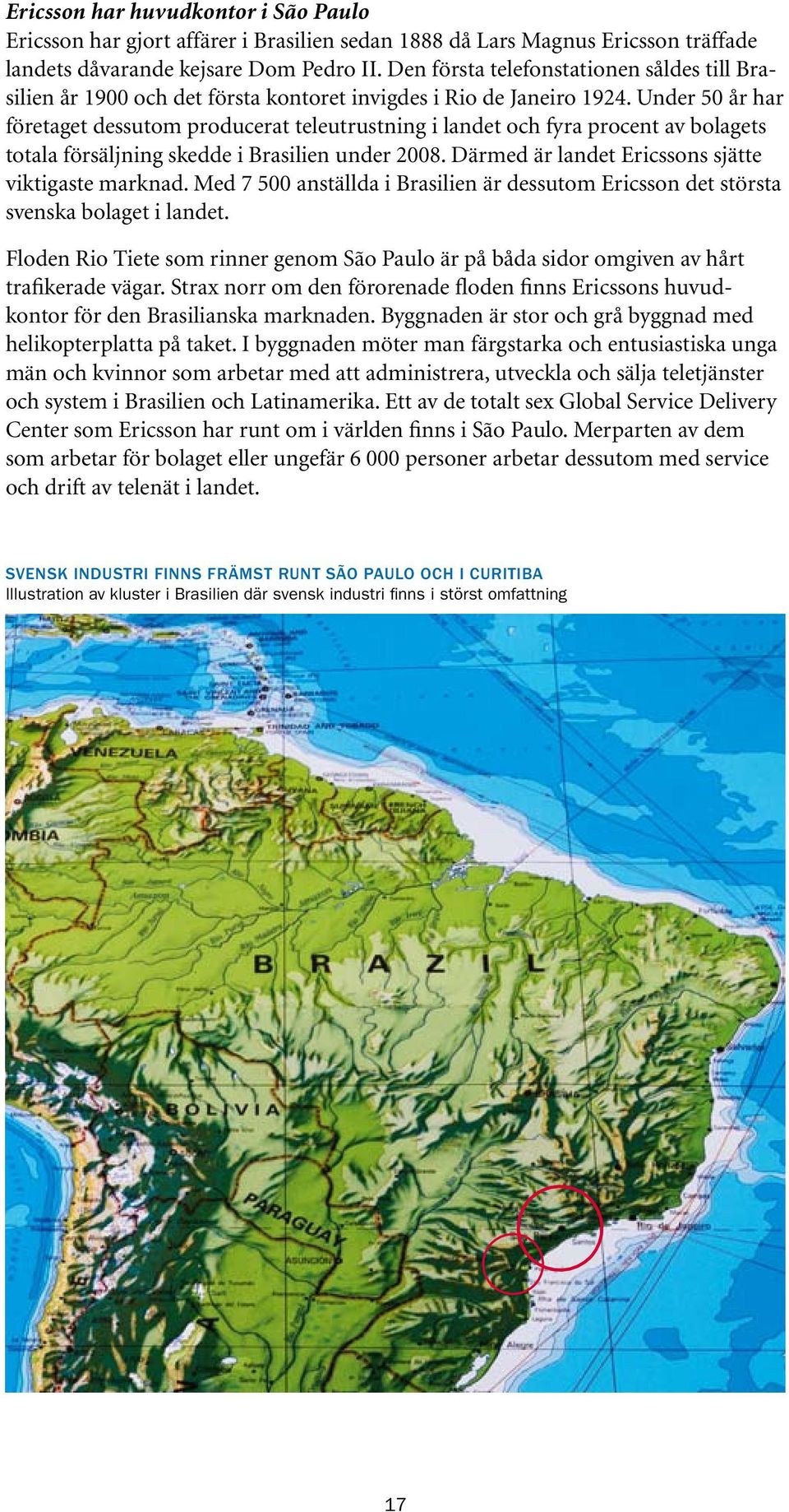 Under 50 år har företaget dessutom producerat teleutrustning i landet och fyra procent av bolagets totala försäljning skedde i Brasilien under 2008.