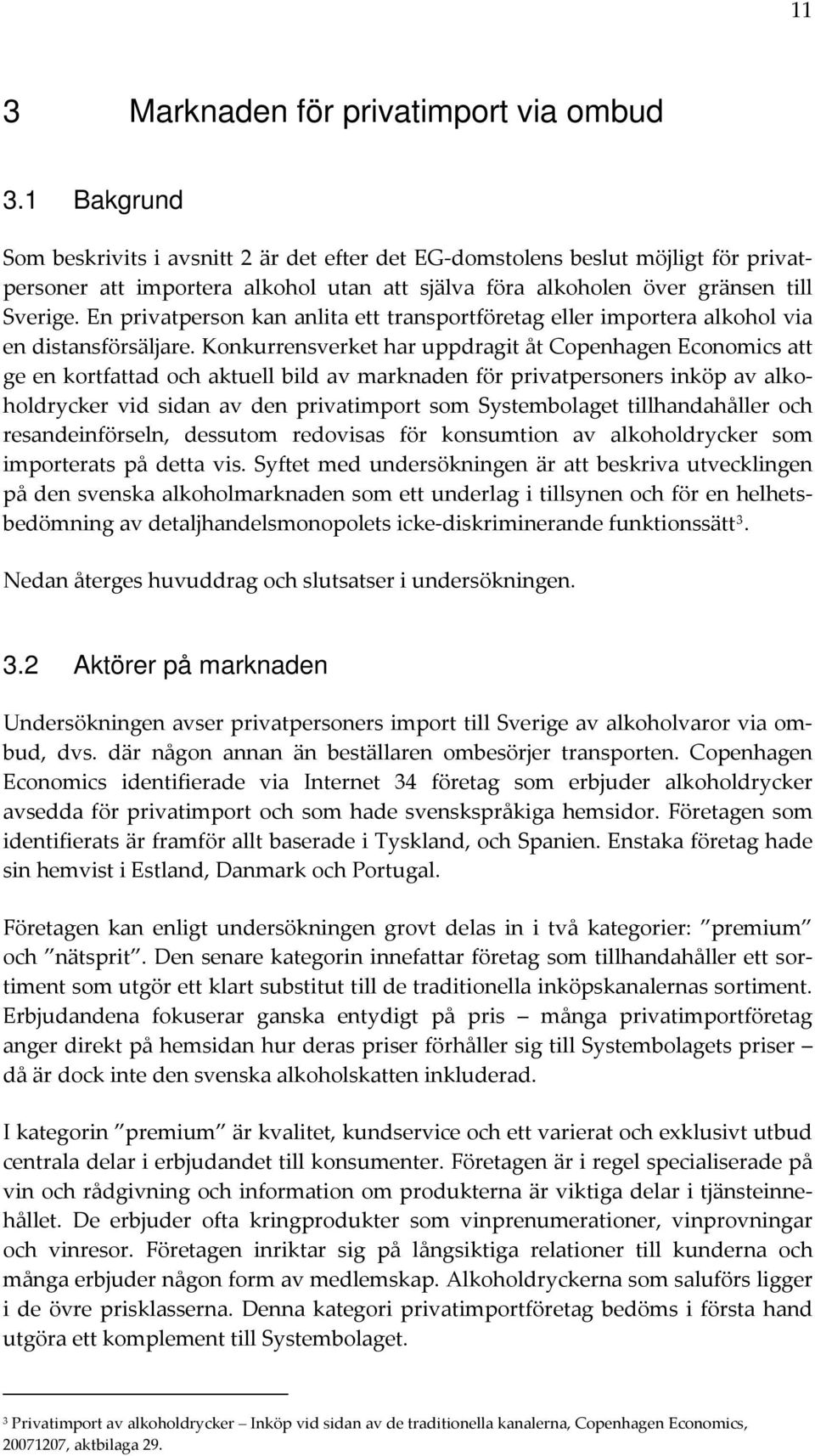 En privatperson kan anlita ett transportföretag eller importera alkohol via en distansförsäljare.