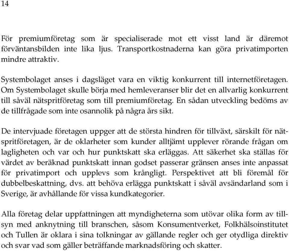 Om Systembolaget skulle börja med hemleveranser blir det en allvarlig konkurrent till såväl nätspritföretag som till premiumföretag.