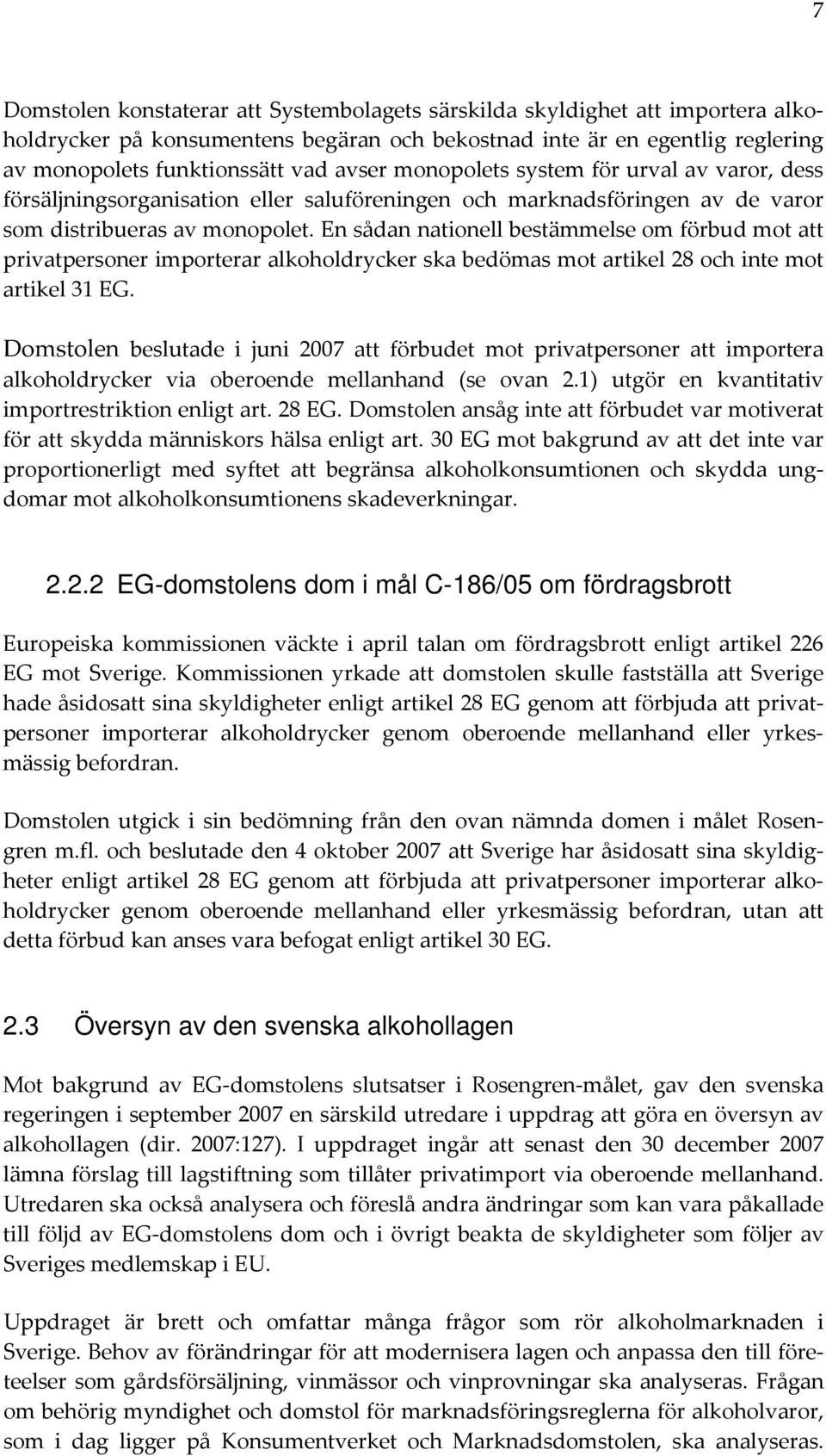 En sådan nationell bestämmelse om förbud mot att privatpersoner importerar alkoholdrycker ska bedömas mot artikel 28 och inte mot artikel 31 EG.