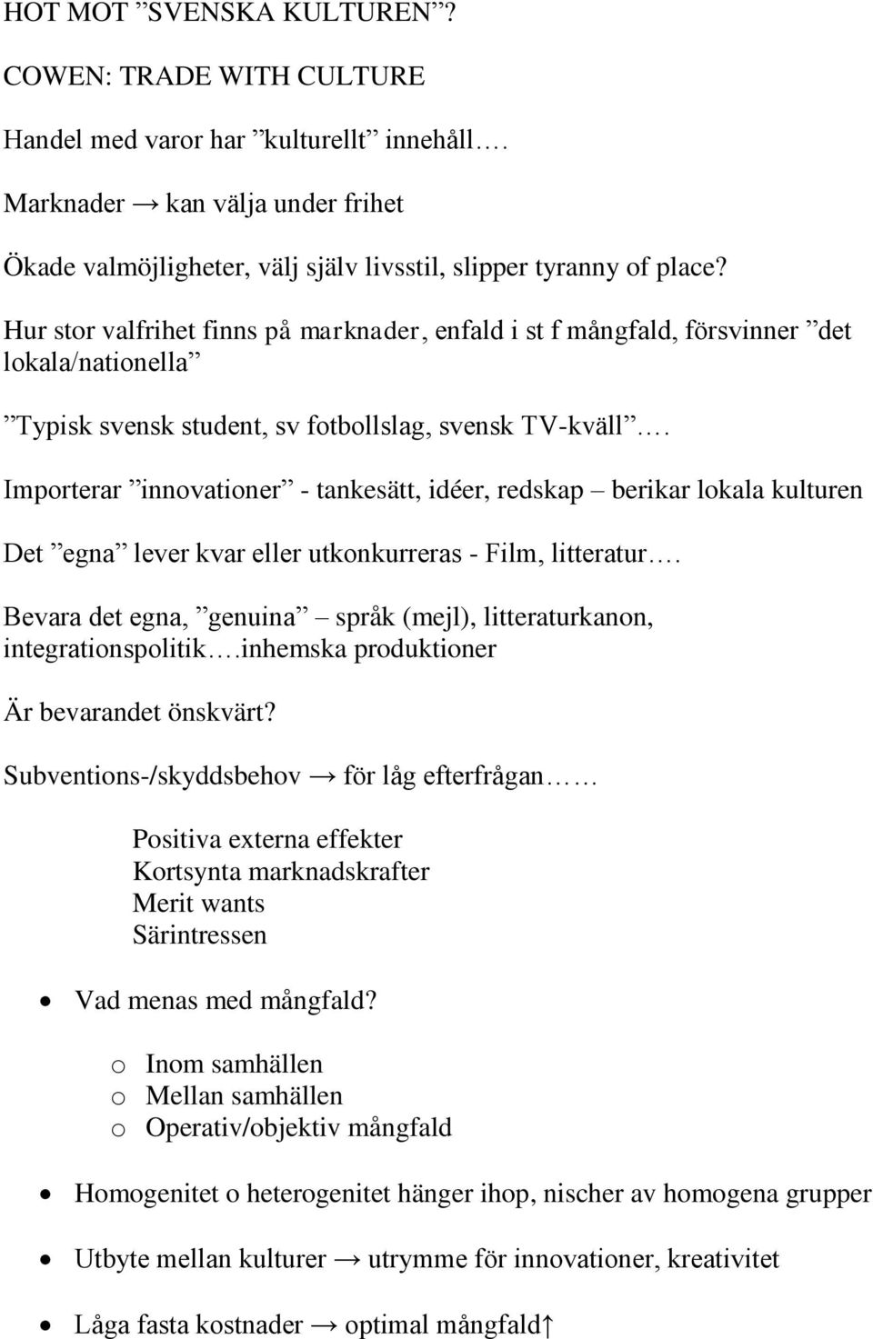 Importerar innovationer - tankesätt, idéer, redskap berikar lokala kulturen Det egna lever kvar eller utkonkurreras - Film, litteratur.