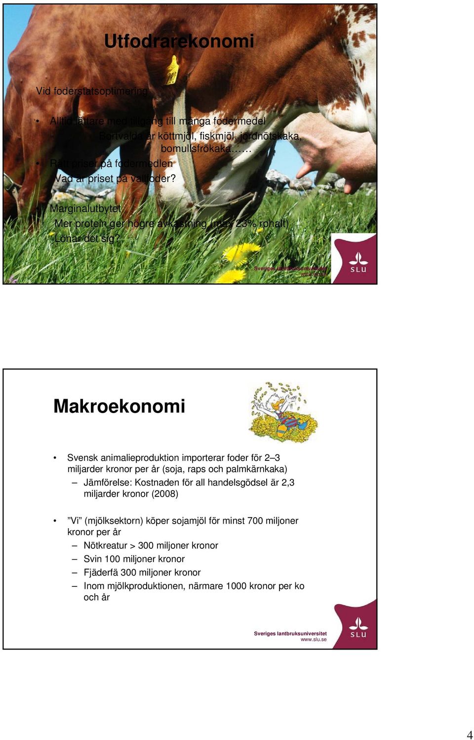 Makroekonomi Svensk animalieproduktion importerar foder för 2 3 miljarder kronor per år (soja, raps och palmkärnkaka) Jämförelse: Kostnaden för all handelsgödsel är 2,3