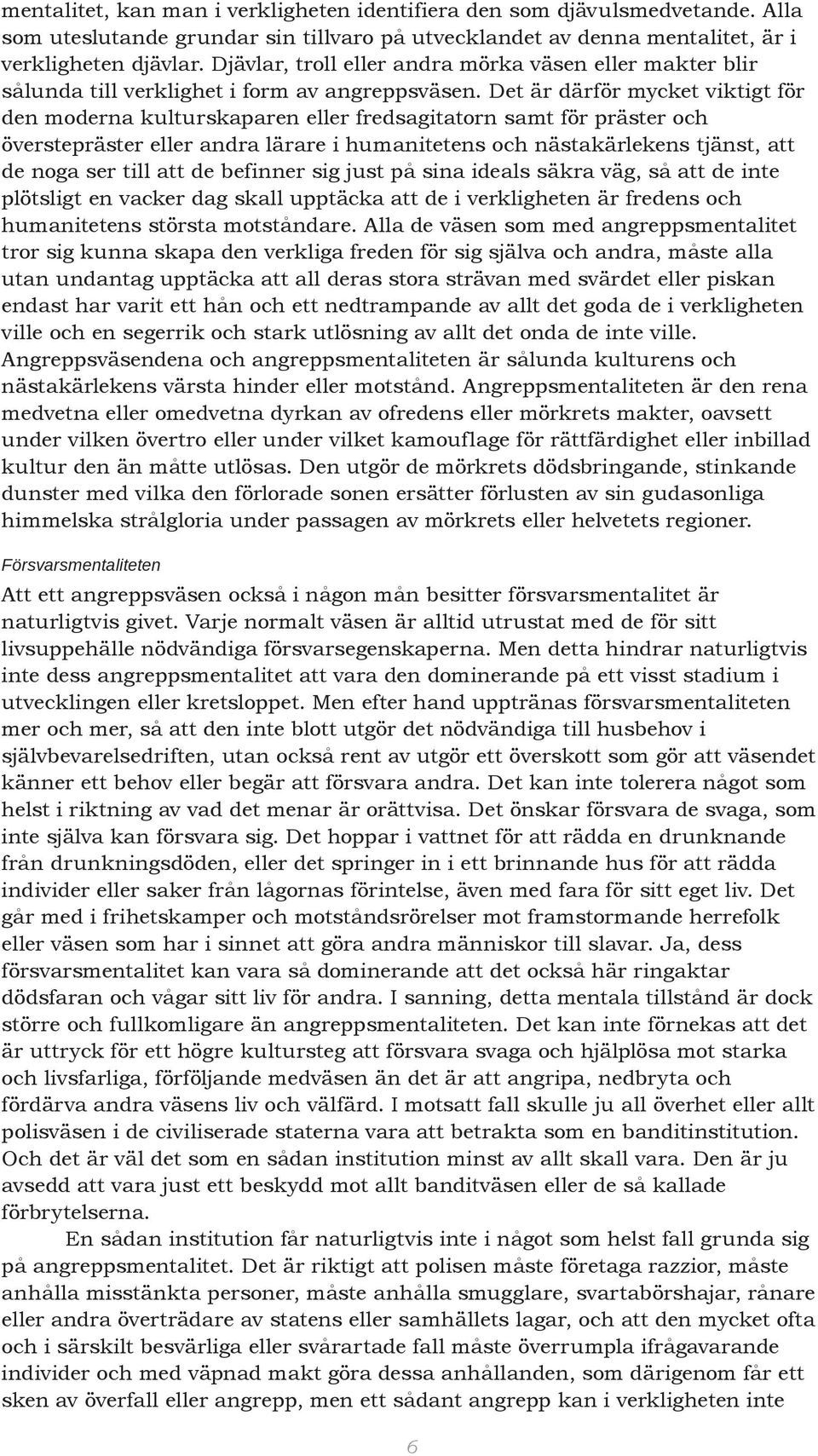 Det är därför mycket viktigt för den moderna kulturskaparen eller fredsagitatorn samt för präster och överstepräster eller andra lärare i humanitetens och nästakärlekens tjänst, att de noga ser till