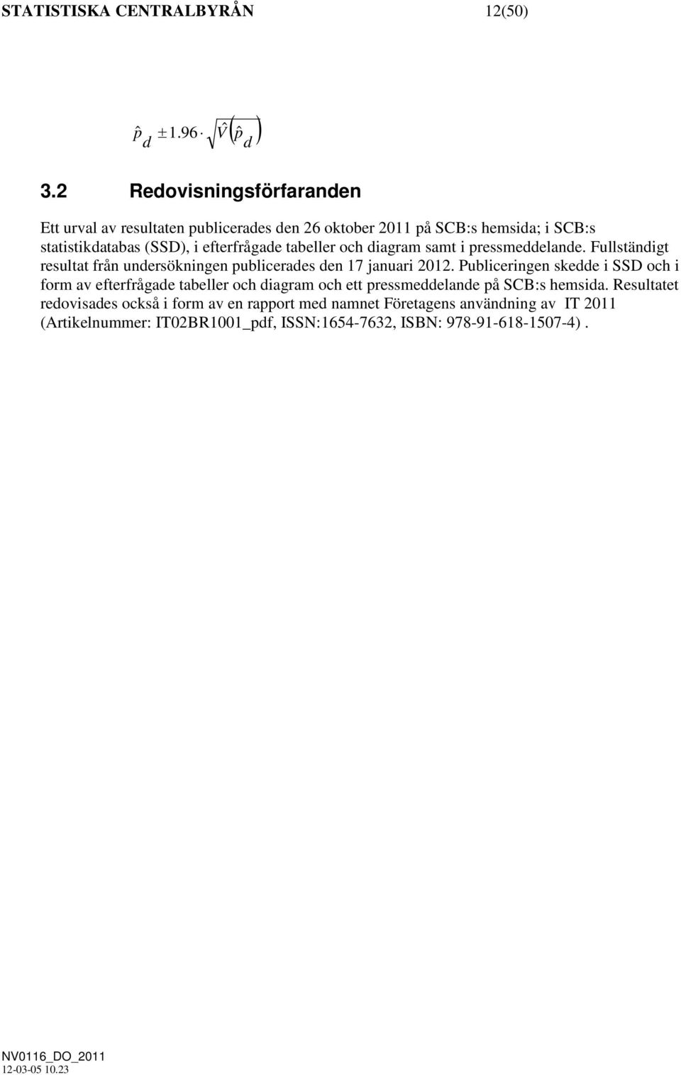 tabeller och diagram samt i pressmeddelande. Fullständigt resultat från undersökningen publicerades den 17 januari 2012.