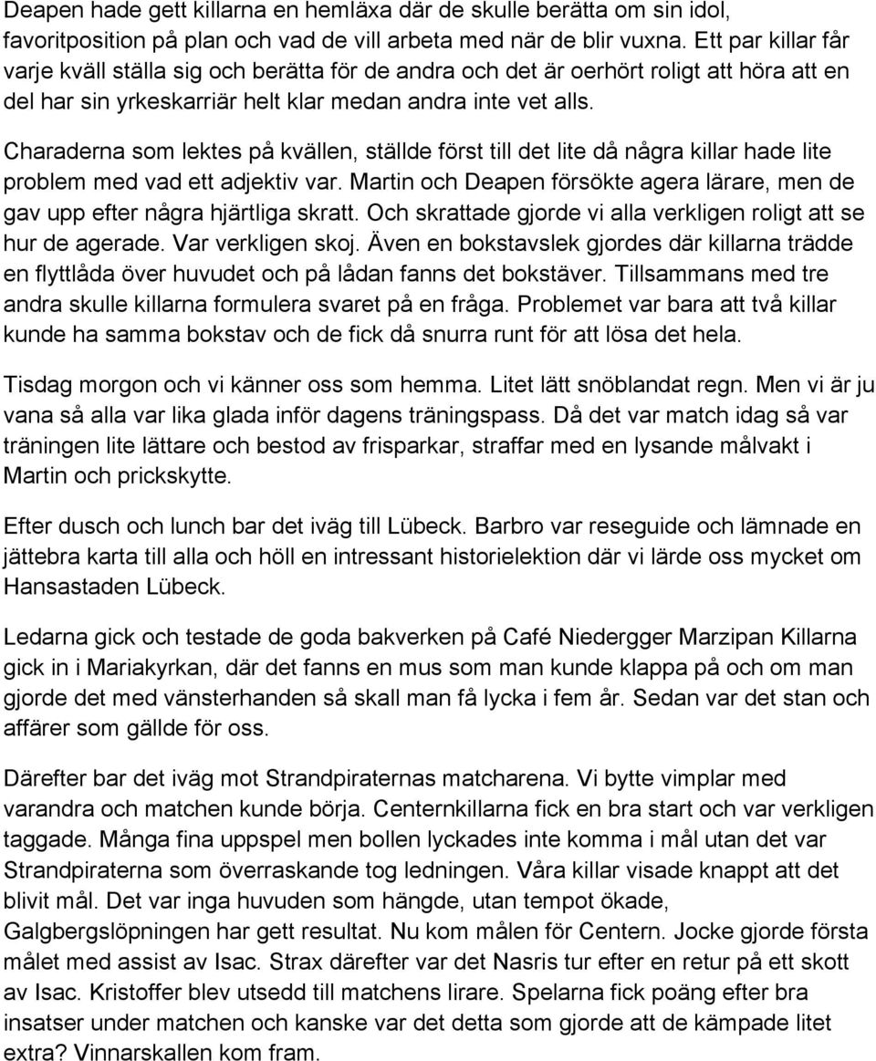 Charaderna som lektes på kvällen, ställde först till det lite då några killar hade lite problem med vad ett adjektiv var.