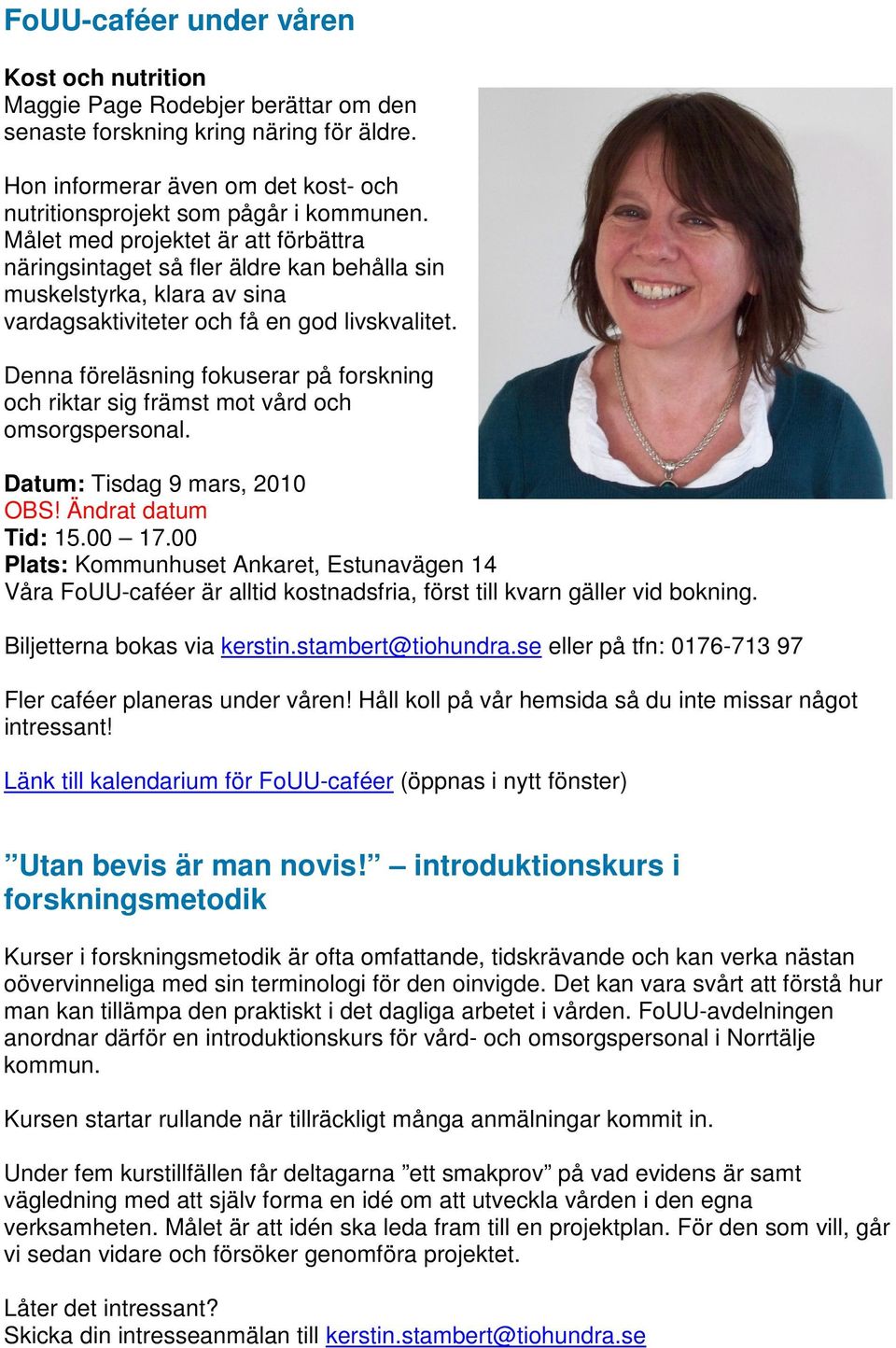 Denna föreläsning fokuserar på forskning och riktar sig främst mot vård och omsorgspersonal. Datum: Tisdag 9 mars, 2010 OBS! Ändrat datum Tid: 15.00 17.