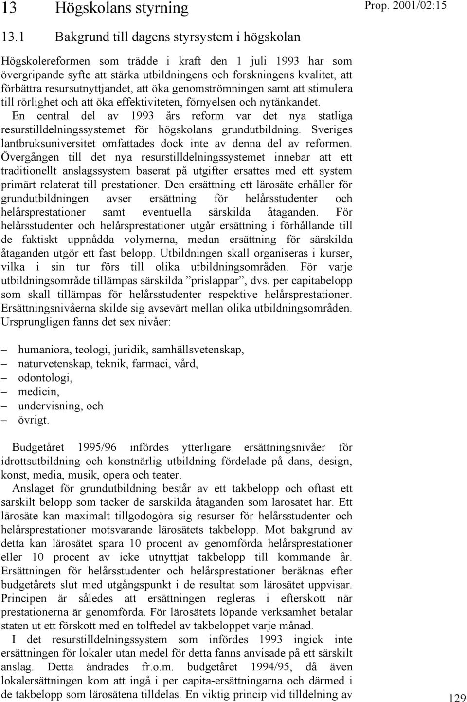 resursutnyttjandet, att öka genomströmningen samt att stimulera till rörlighet och att öka effektiviteten, förnyelsen och nytänkandet.