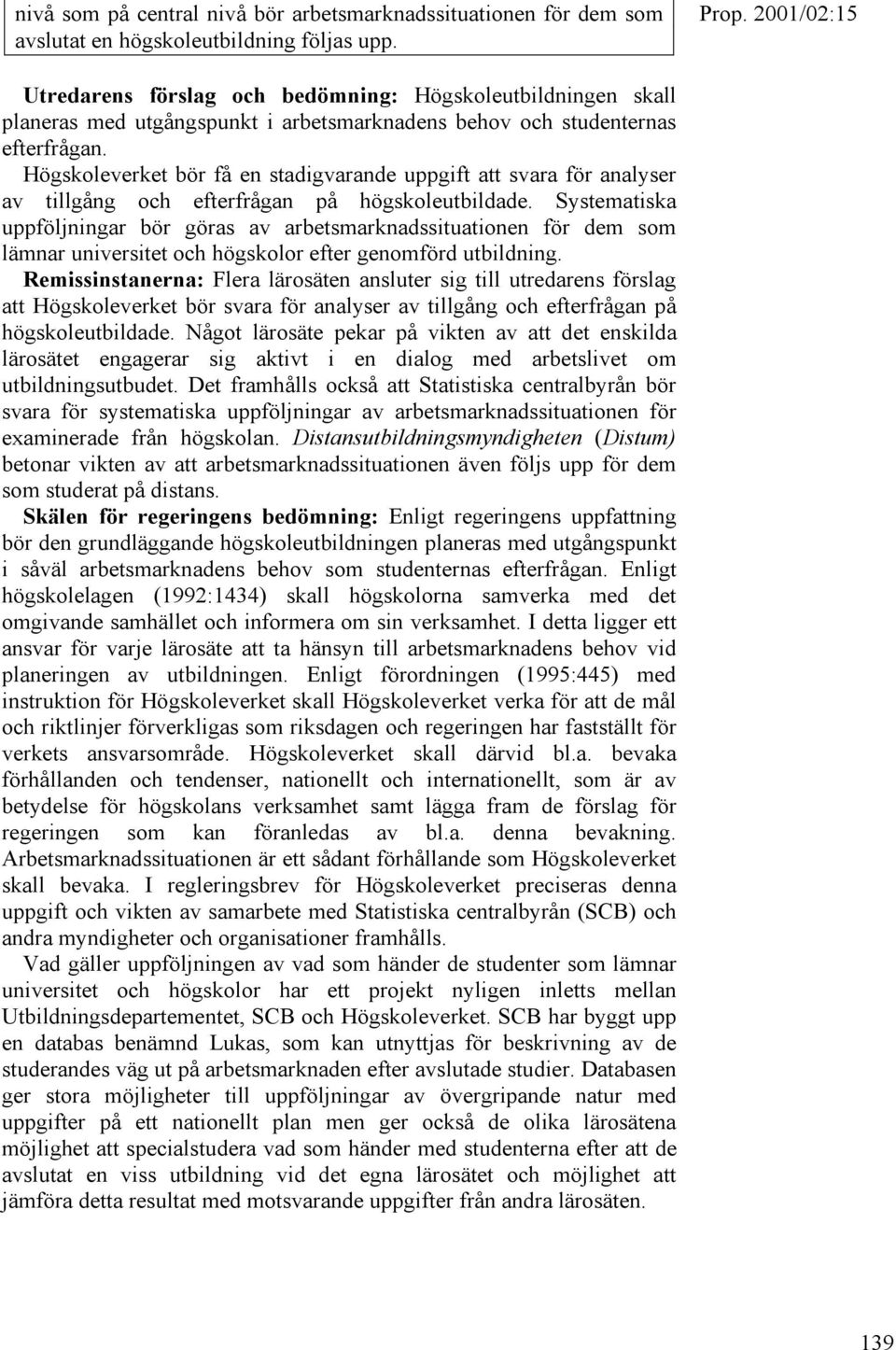 Högskoleverket bör få en stadigvarande uppgift att svara för analyser av tillgång och efterfrågan på högskoleutbildade.