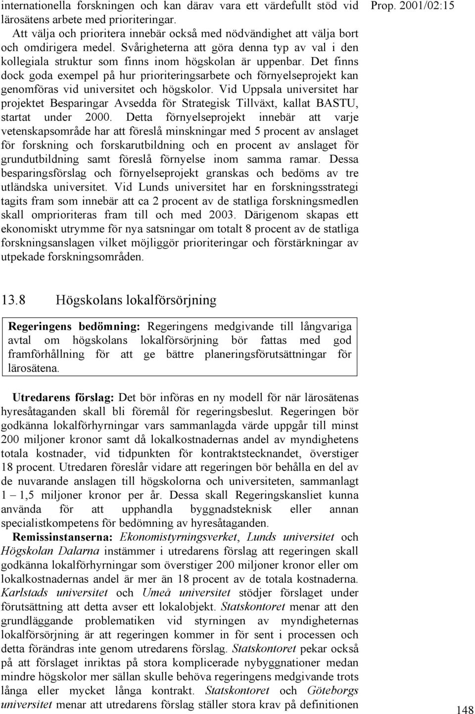 Det finns dock goda exempel på hur prioriteringsarbete och förnyelseprojekt kan genomföras vid universitet och högskolor.