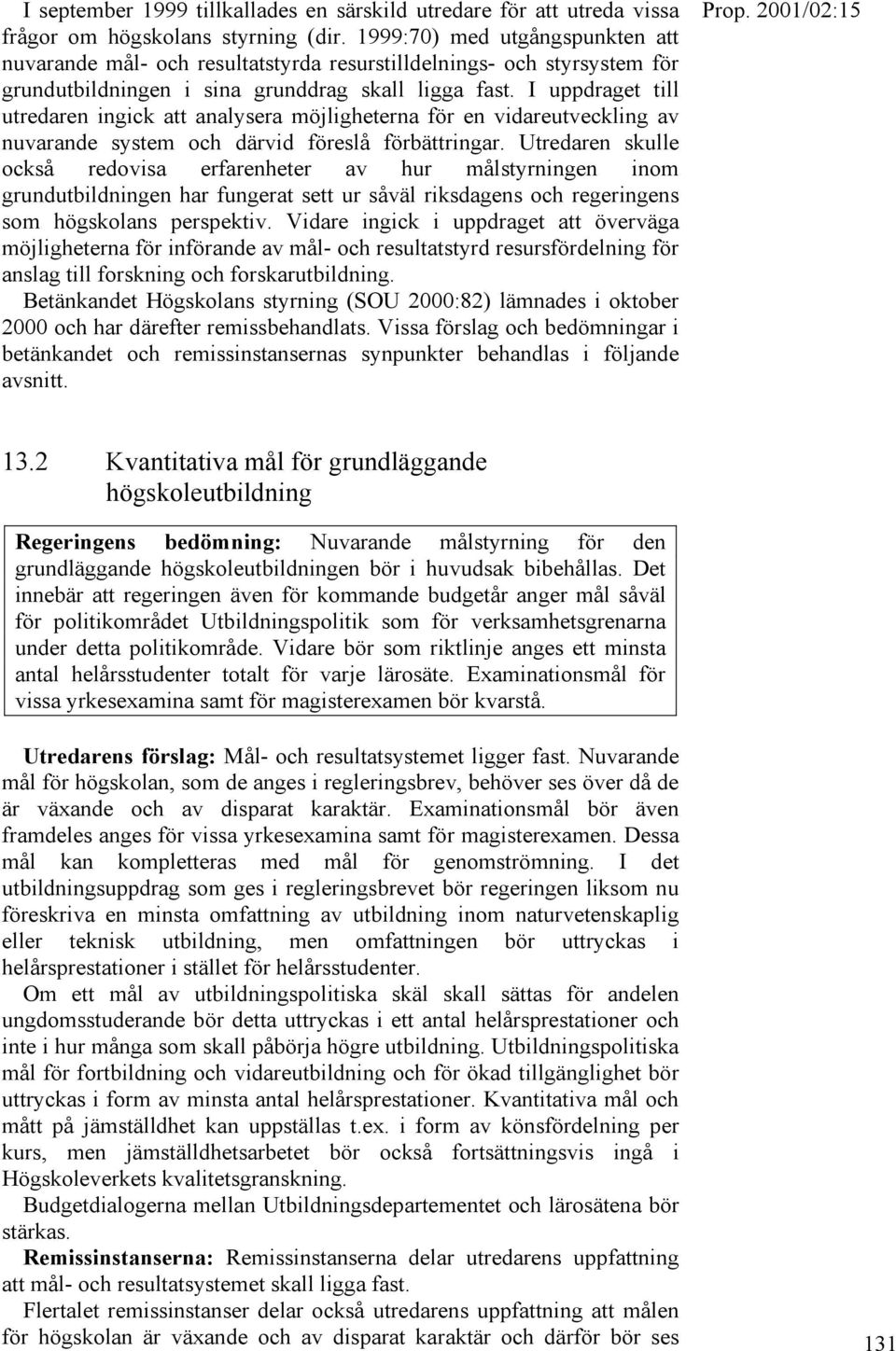 I uppdraget till utredaren ingick att analysera möjligheterna för en vidareutveckling av nuvarande system och därvid föreslå förbättringar.