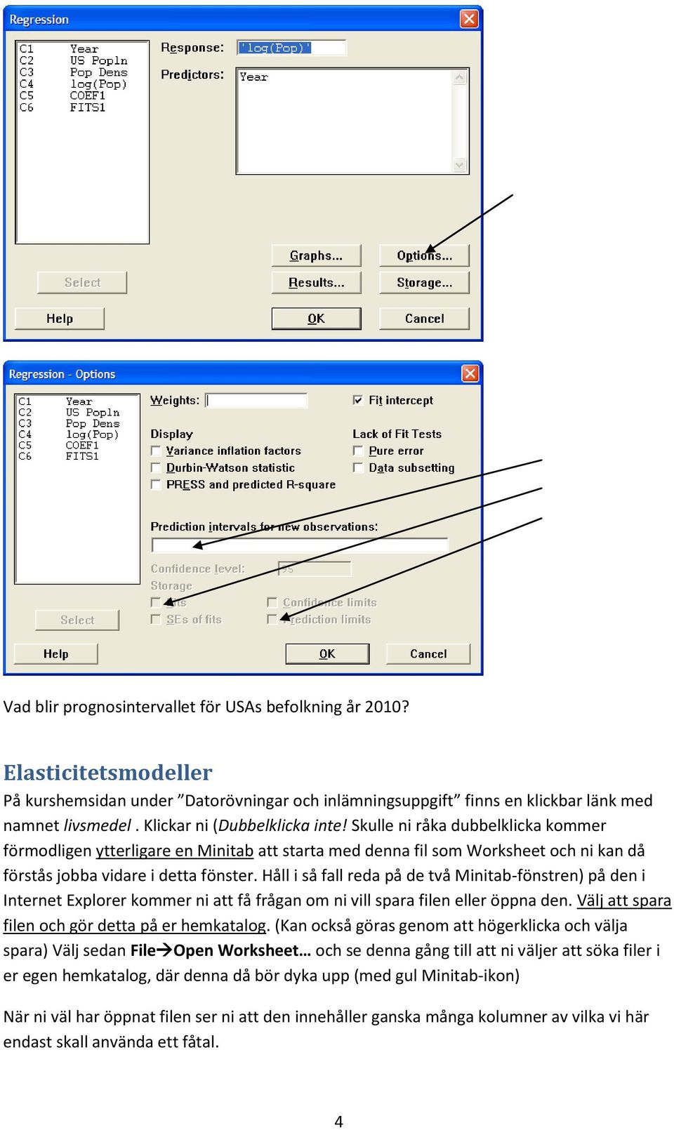 Håll i så fall reda på de två Minitab-fönstren) på den i Internet Explorer kommer ni att få frågan om ni vill spara filen eller öppna den. Välj att spara filen och gör detta på er hemkatalog.