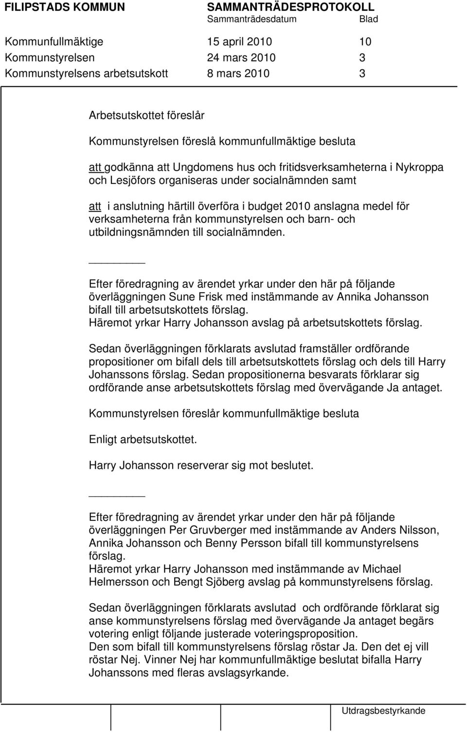 anslagna medel för verksamheterna från kommunstyrelsen och barn- och utbildningsnämnden till socialnämnden.