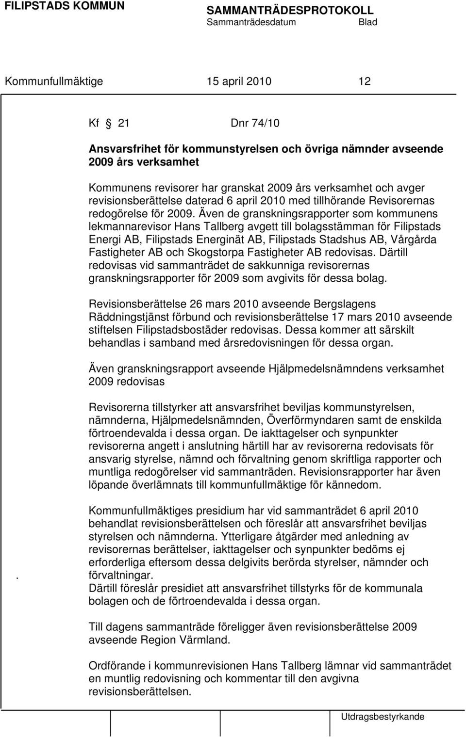 Även de granskningsrapporter som kommunens lekmannarevisor Hans Tallberg avgett till bolagsstämman för Filipstads Energi AB, Filipstads Energinät AB, Filipstads Stadshus AB, Vårgårda Fastigheter AB