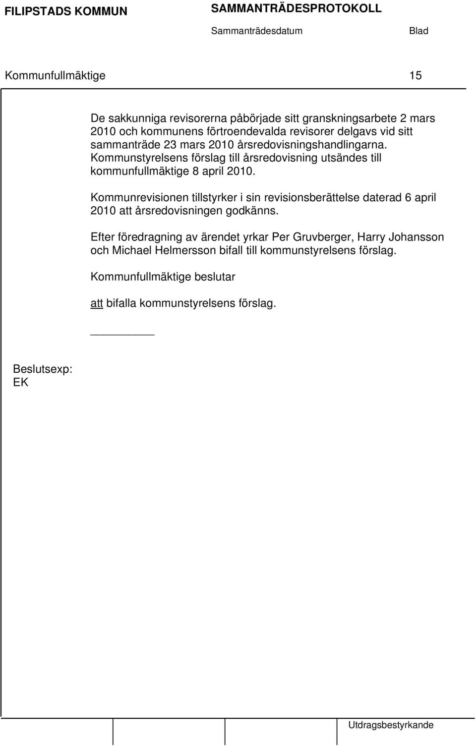 Kommunstyrelsens förslag till årsredovisning utsändes till kommunfullmäktige 8 april 2010.