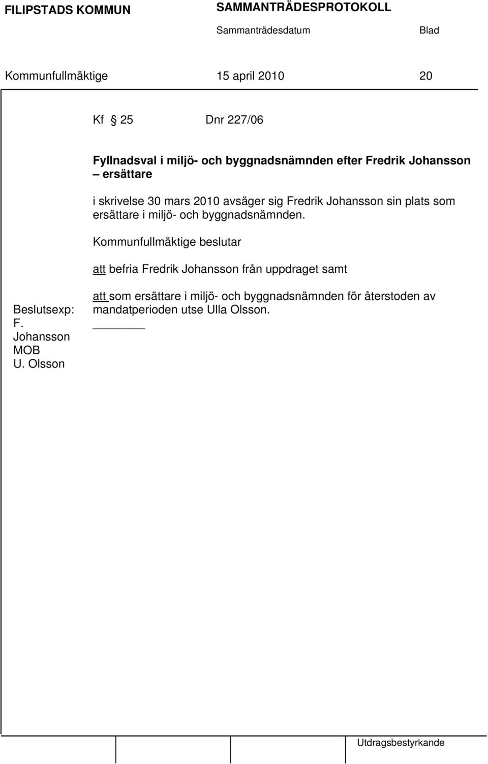 ersättare i miljö- och byggnadsnämnden. att befria Fredrik Johansson från uppdraget samt Beslutsexp: F.