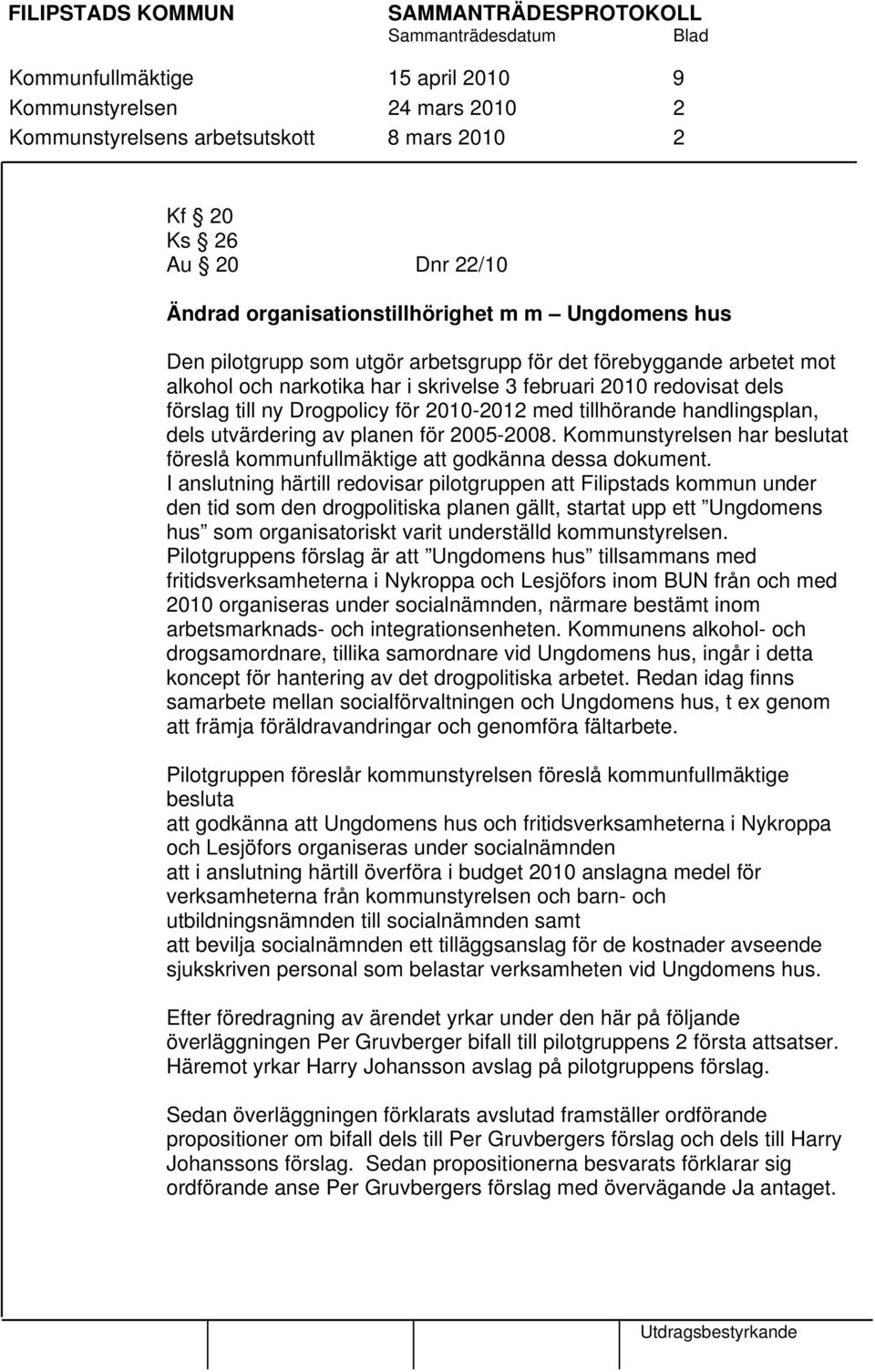 tillhörande handlingsplan, dels utvärdering av planen för 2005-2008. Kommunstyrelsen har beslutat föreslå kommunfullmäktige att godkänna dessa dokument.