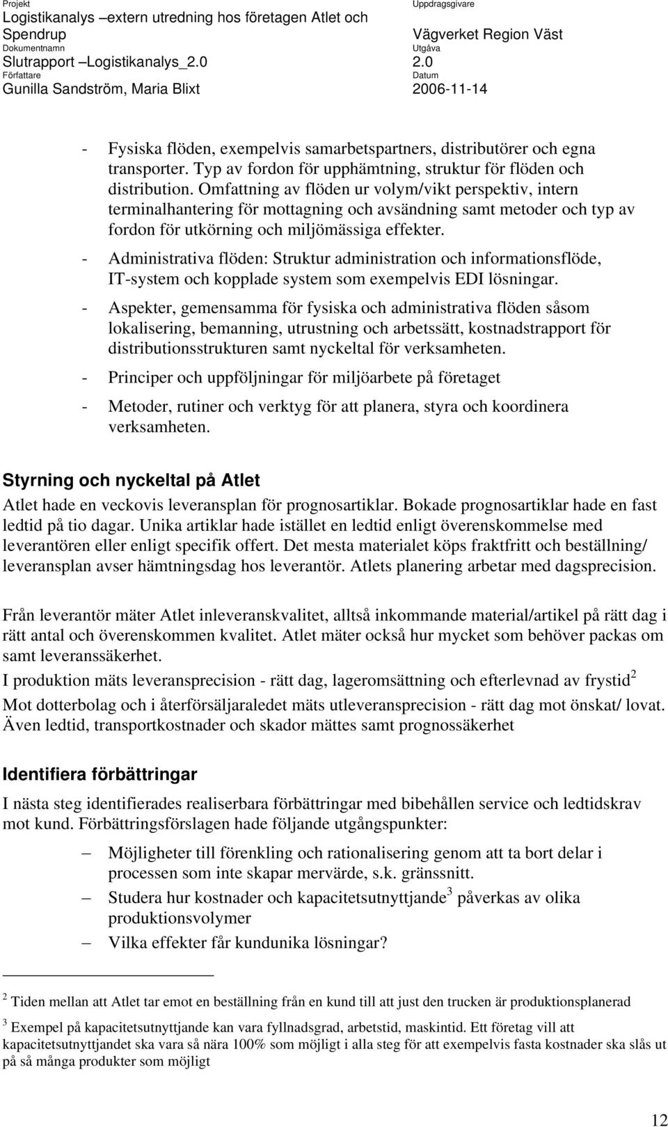 - Administrativa flöden: Struktur administration och informationsflöde, IT-system och kopplade system som exempelvis EDI lösningar.