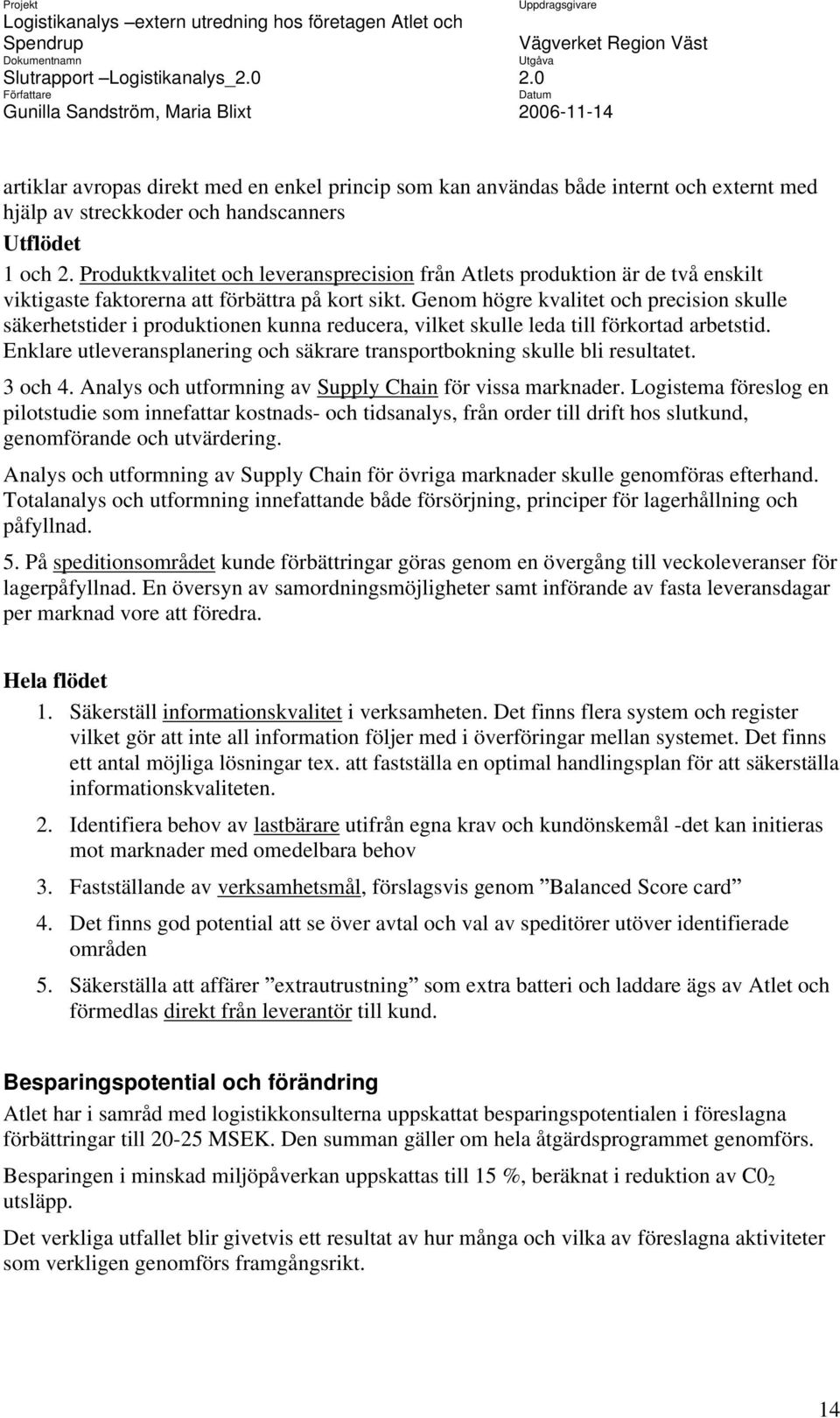 Genom högre kvalitet och precision skulle säkerhetstider i produktionen kunna reducera, vilket skulle leda till förkortad arbetstid.