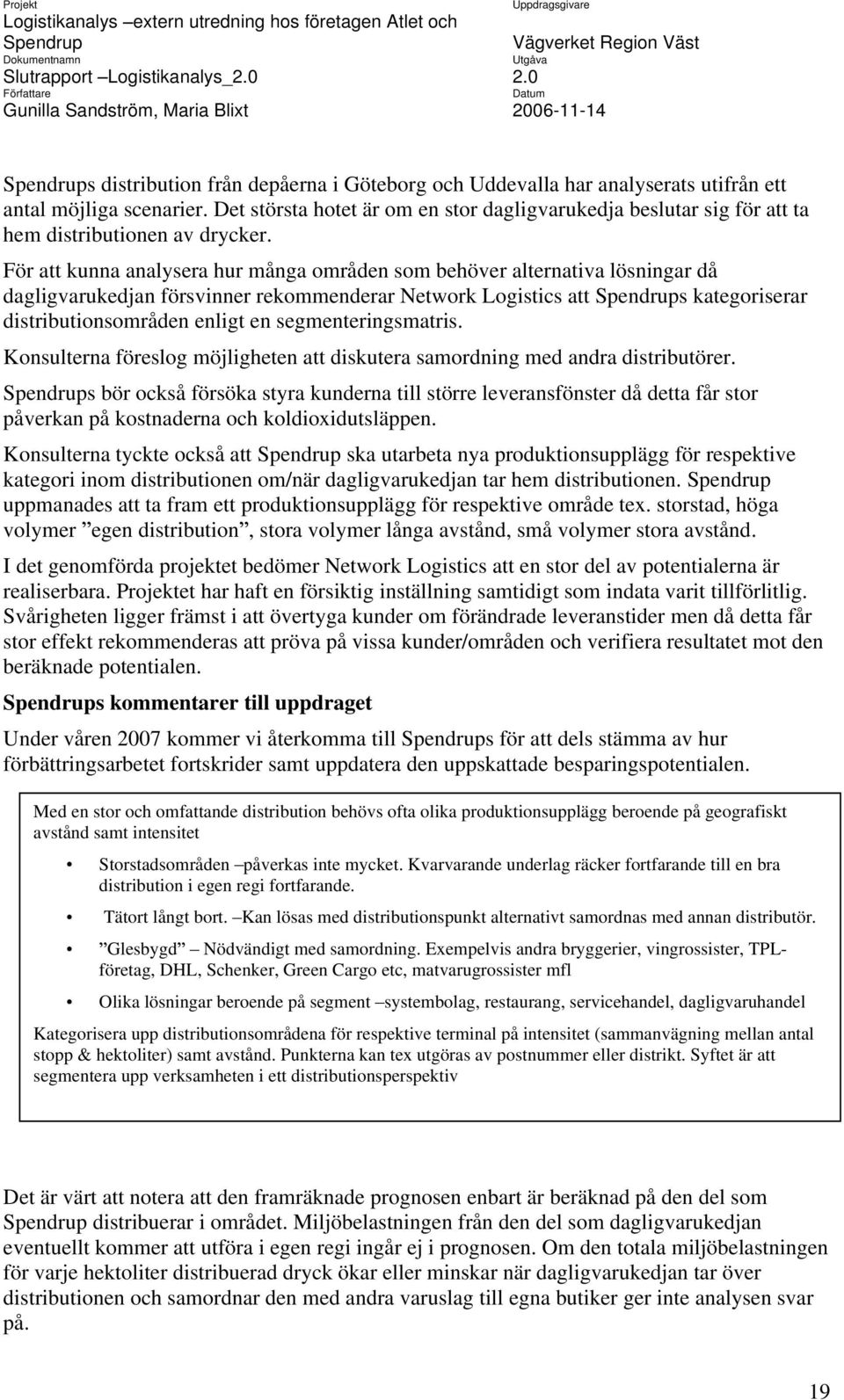 För att kunna analysera hur många områden som behöver alternativa lösningar då dagligvarukedjan försvinner rekommenderar Network Logistics att s kategoriserar distributionsområden enligt en