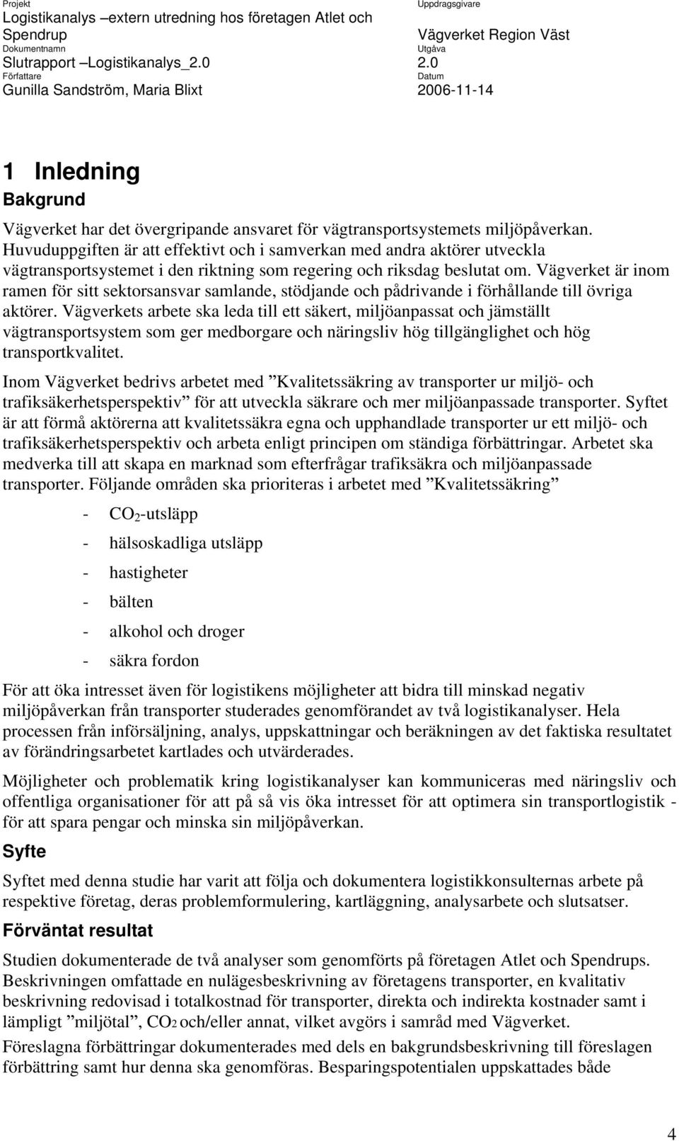 Vägverket är inom ramen för sitt sektorsansvar samlande, stödjande och pådrivande i förhållande till övriga aktörer.