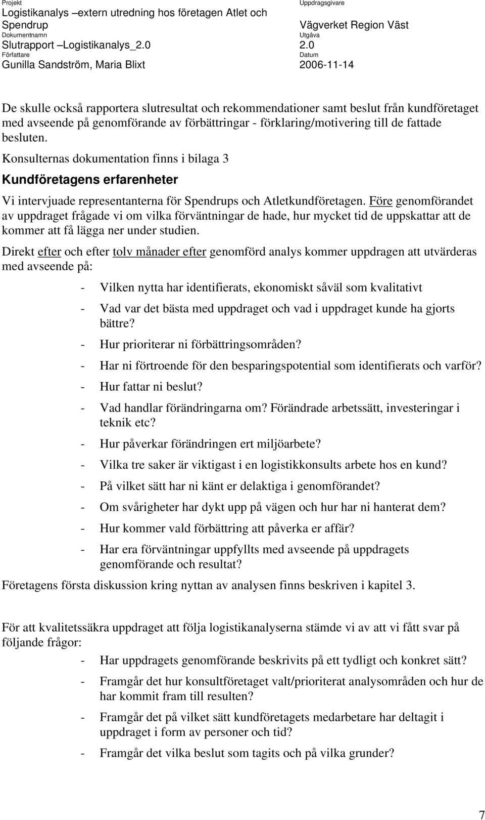 Före genomförandet av uppdraget frågade vi om vilka förväntningar de hade, hur mycket tid de uppskattar att de kommer att få lägga ner under studien.