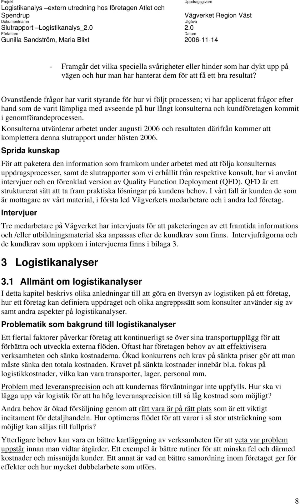 genomförandeprocessen. Konsulterna utvärderar arbetet under augusti 2006 och resultaten därifrån kommer att komplettera denna slutrapport under hösten 2006.